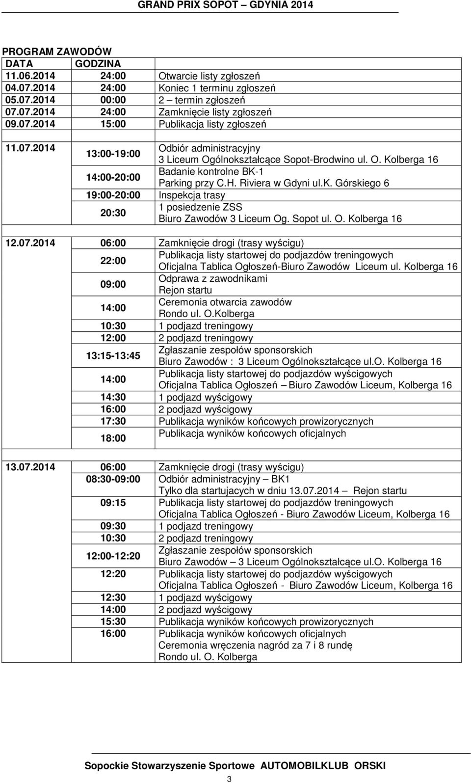 Sopot ul. O. Kolberga 16 12.07.2014 06:00 Zamknięcie drogi (trasy wyścigu) 22:00 Publikacja listy startowej do podjazdów treningowych Oficjalna Tablica Ogłoszeń-Biuro Zawodów Liceum ul.