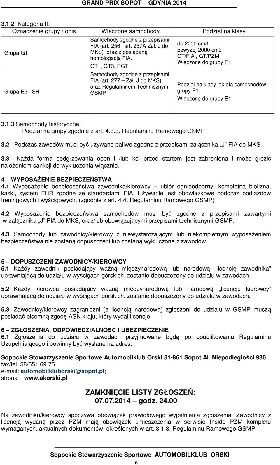 J do MKS) oraz Regulaminem Technicznym GSMP do 2000 cm3 powyżej 2000 cm3 GT/FIA, GT/PZM Włączone do grupy E1 Podział na klasy jak dla samochodów grupy E1. Włączone do grupy E1 3.1.3 Samochody historyczne: Podział na grupy zgodnie z art.