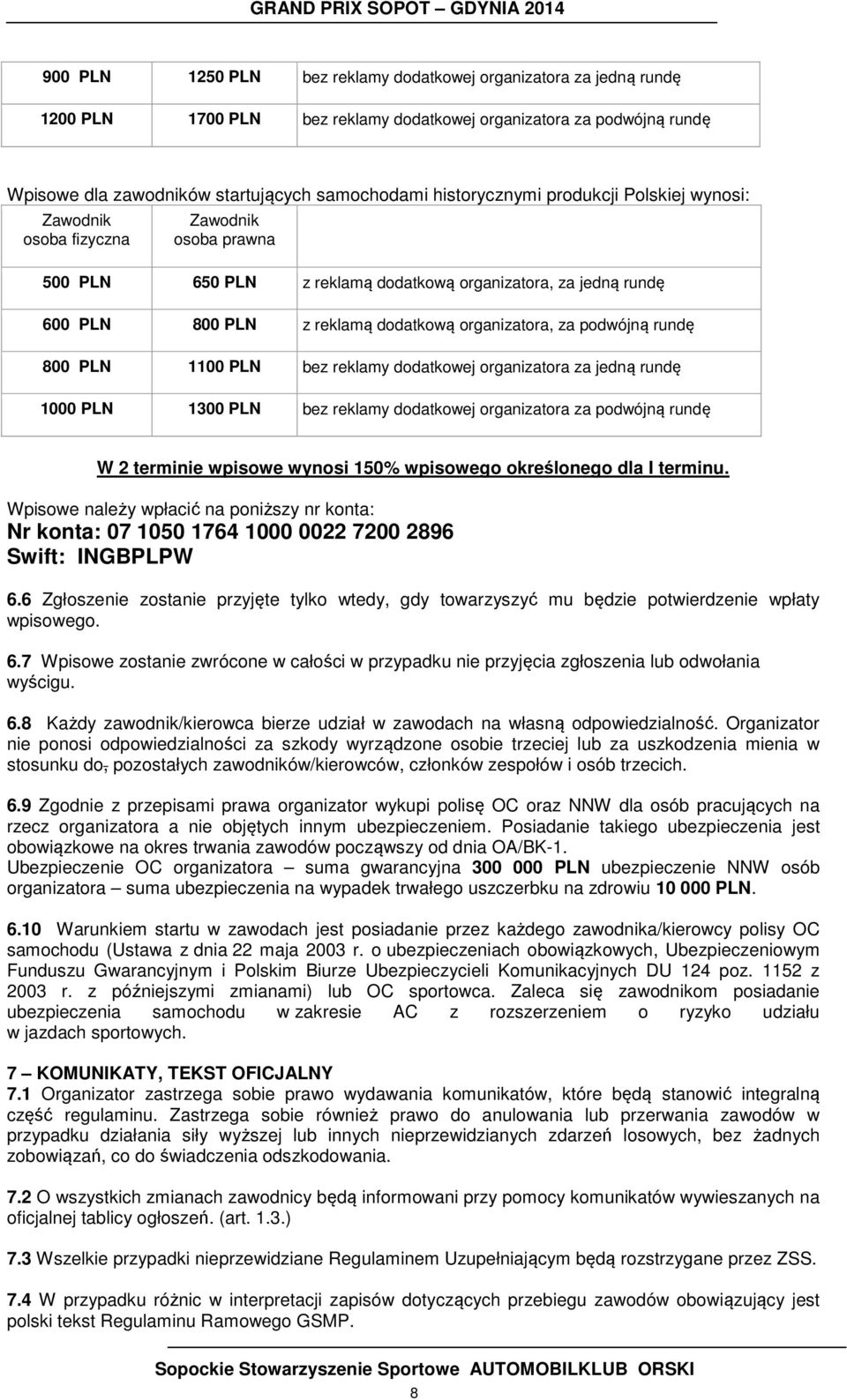 organizatora, za podwójną rundę 800 PLN 1100 PLN bez reklamy dodatkowej organizatora za jedną rundę 1000 PLN 1300 PLN bez reklamy dodatkowej organizatora za podwójną rundę W 2 terminie wpisowe wynosi