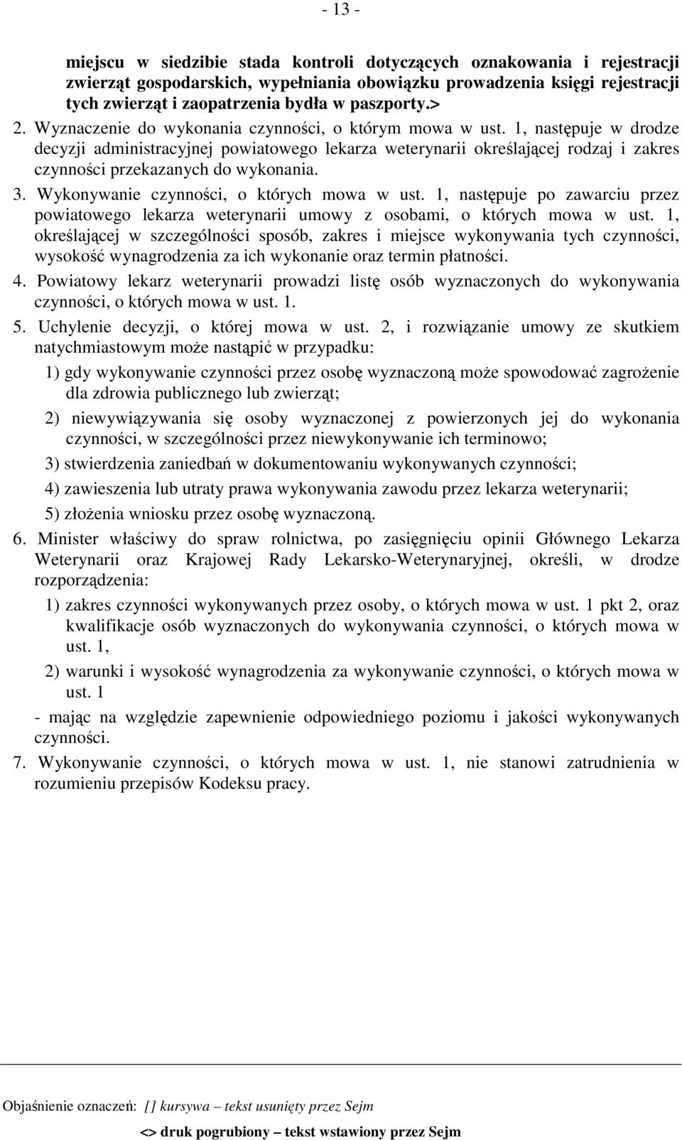 1, następuje w drodze decyzji administracyjnej powiatowego lekarza weterynarii określającej rodzaj i zakres czynności przekazanych do wykonania. 3. Wykonywanie czynności, o których mowa w ust.