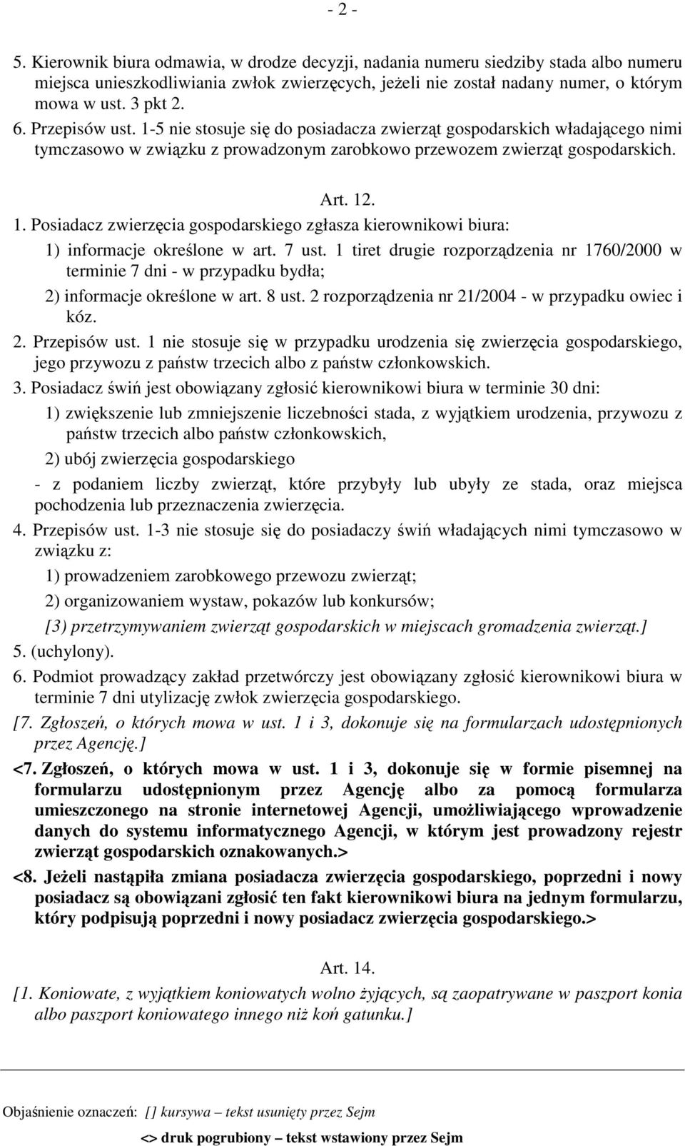 7 ust. 1 tiret drugie rozporządzenia nr 1760/2000 w terminie 7 dni - w przypadku bydła; 2) informacje określone w art. 8 ust. 2 rozporządzenia nr 21/2004 - w przypadku owiec i kóz. 2. Przepisów ust.