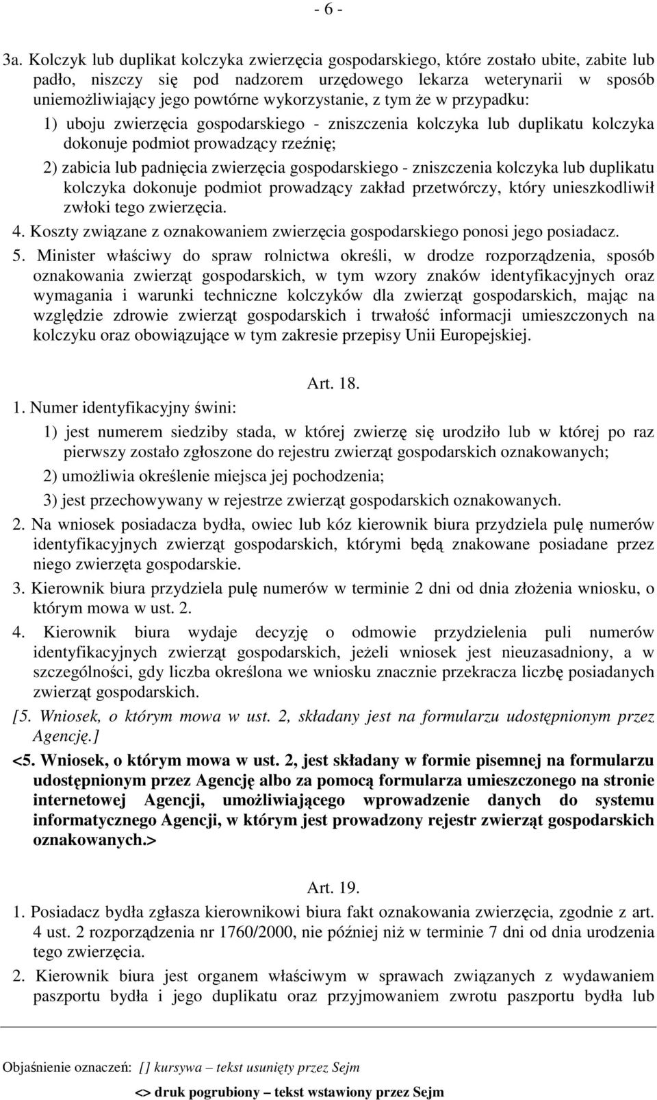 wykorzystanie, z tym że w przypadku: 1) uboju zwierzęcia gospodarskiego - zniszczenia kolczyka lub duplikatu kolczyka dokonuje podmiot prowadzący rzeźnię; 2) zabicia lub padnięcia zwierzęcia