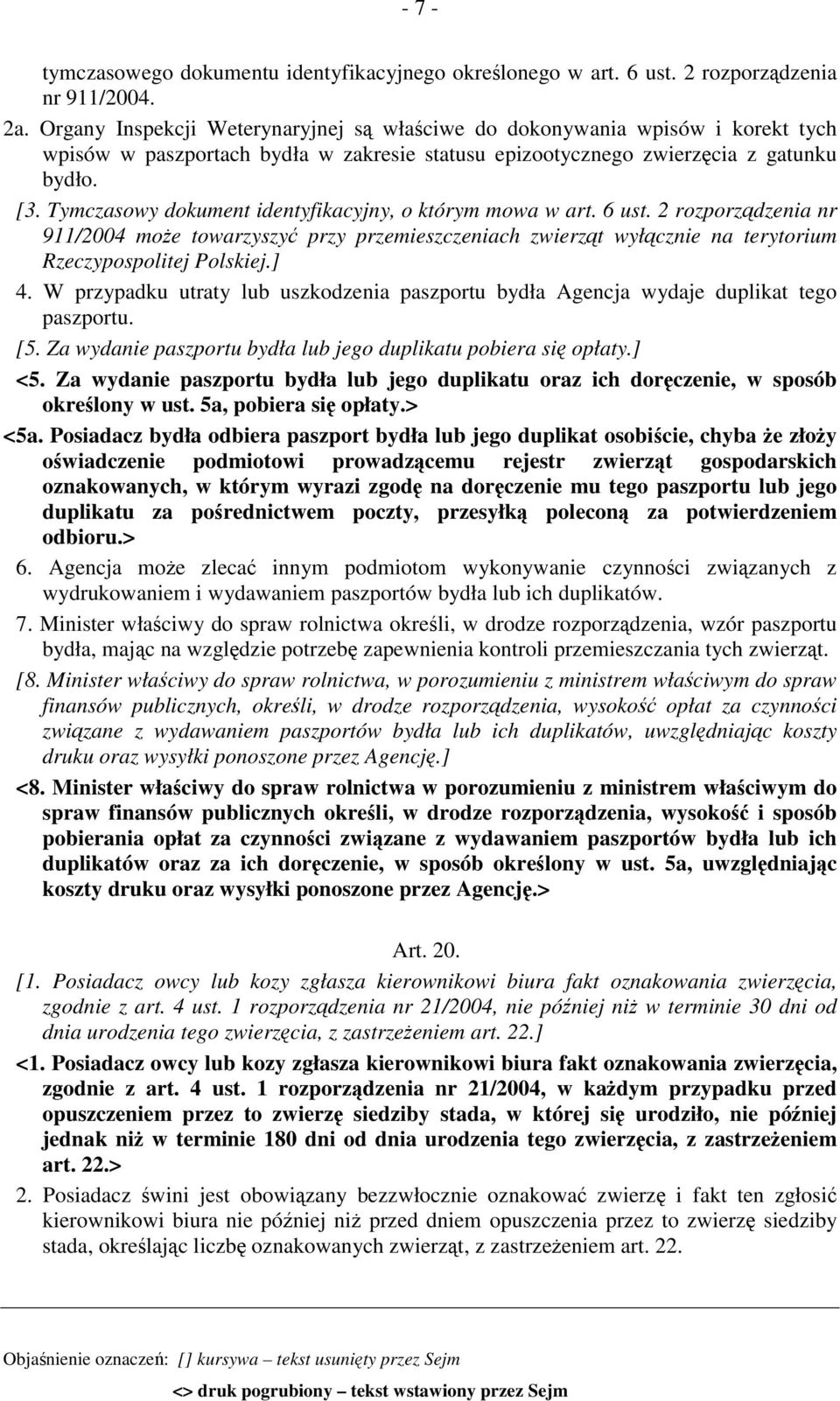 Tymczasowy dokument identyfikacyjny, o którym mowa w art. 6 ust. 2 rozporządzenia nr 911/2004 może towarzyszyć przy przemieszczeniach zwierząt wyłącznie na terytorium Rzeczypospolitej Polskiej.] 4.
