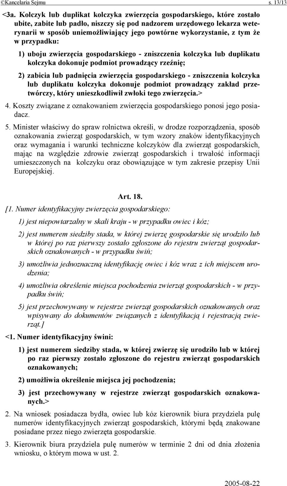 wykorzystanie, z tym że w przypadku: 1) uboju zwierzęcia gospodarskiego - zniszczenia kolczyka lub duplikatu kolczyka dokonuje podmiot prowadzący rzeźnię; 2) zabicia lub padnięcia zwierzęcia