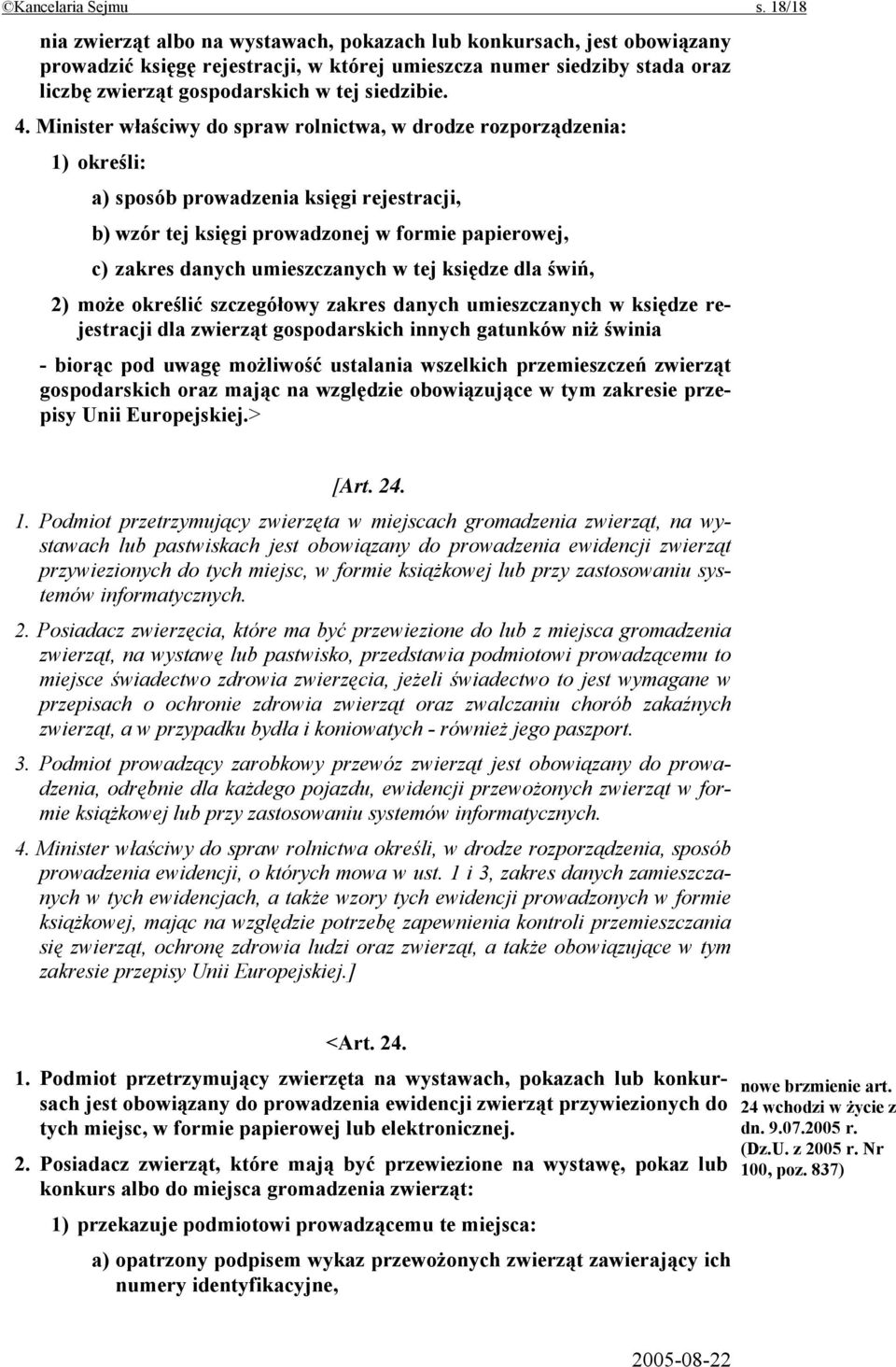 4. Minister właściwy do spraw rolnictwa, w drodze rozporządzenia: 1) określi: a) sposób prowadzenia księgi rejestracji, b) wzór tej księgi prowadzonej w formie papierowej, c) zakres danych