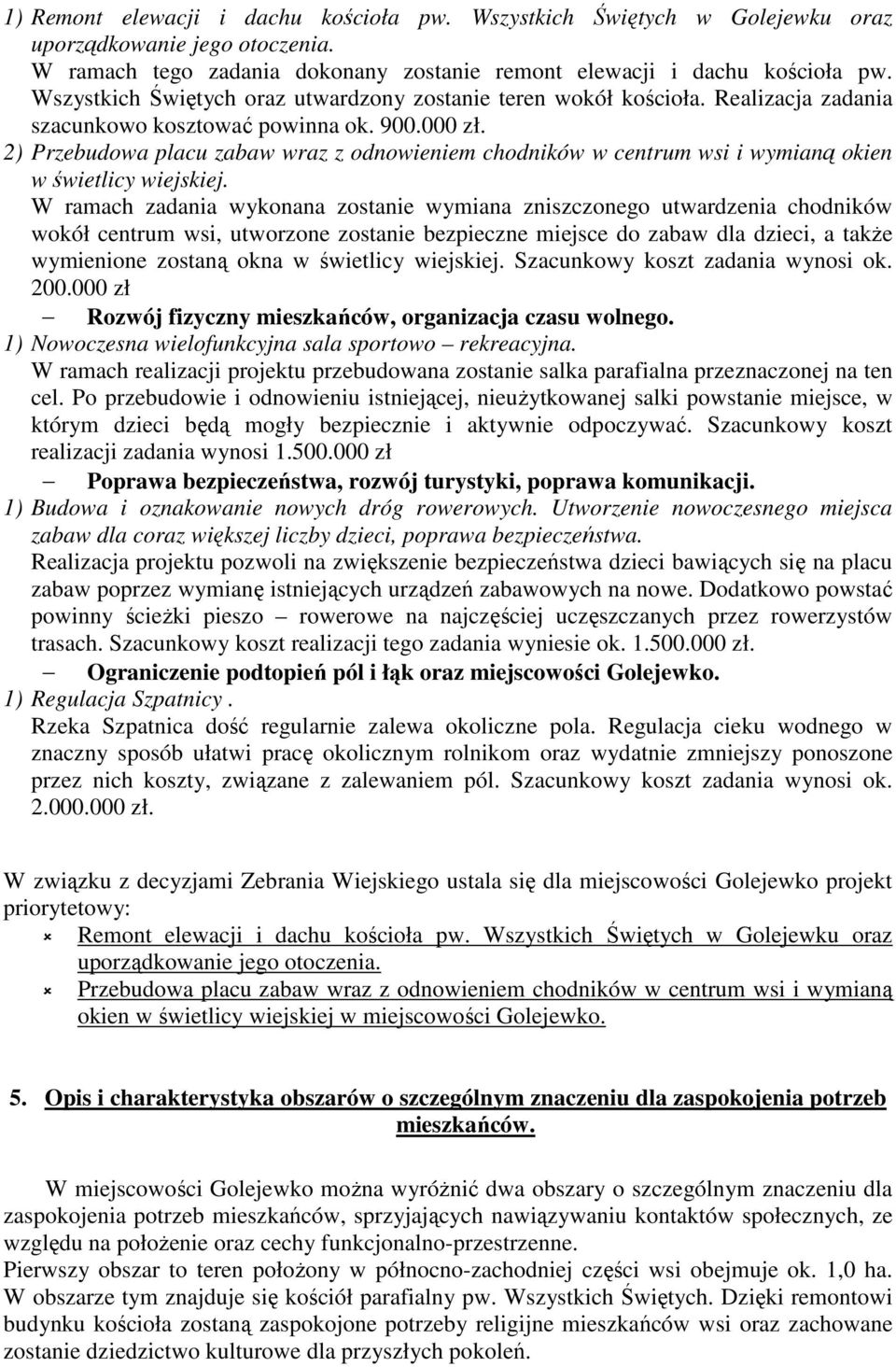 2) Przebudowa placu zabaw wraz z odnowieniem chodników w centrum wsi i wymianą okien w świetlicy wiejskiej.