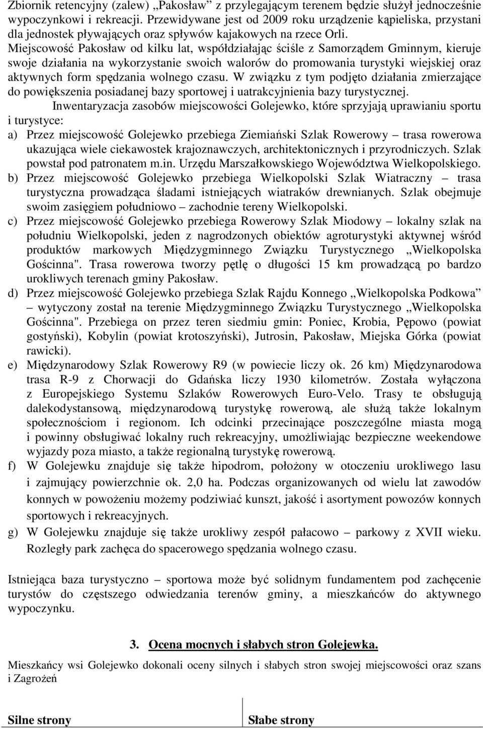 Miejscowość Pakosław od kilku lat, współdziałając ściśle z Samorządem Gminnym, kieruje swoje działania na wykorzystanie swoich walorów do promowania turystyki wiejskiej oraz aktywnych form spędzania