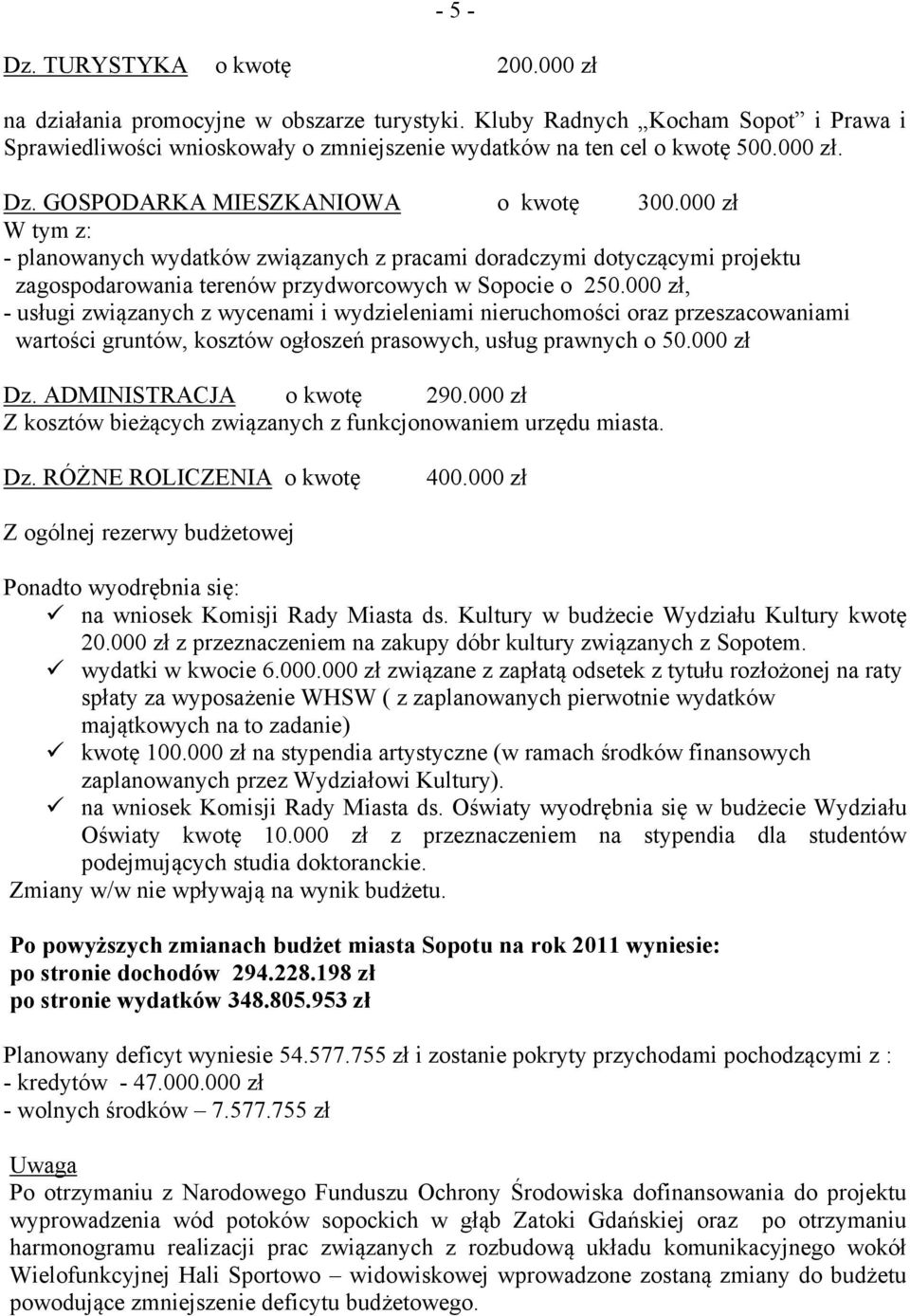 000 zł, - usługi związanych z wycenami i wydzieleniami nieruchomości oraz przeszacowaniami wartości gruntów, kosztów ogłoszeń prasowych, usług prawnych o 50.000 zł Dz. ADMINISTRACJA o kwotę 290.
