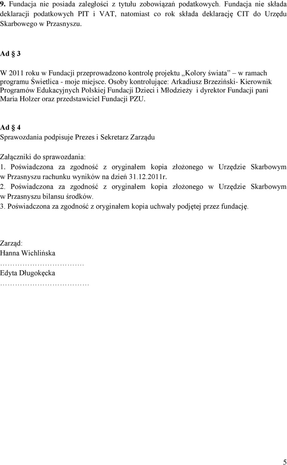 Osoby kontrolujące: Arkadiusz Brzeziński- Kierownik Programów Edukacyjnych Polskiej Fundacji Dzieci i Młodzieży i dyrektor Fundacji pani Maria Holzer oraz przedstawiciel Fundacji PZU.