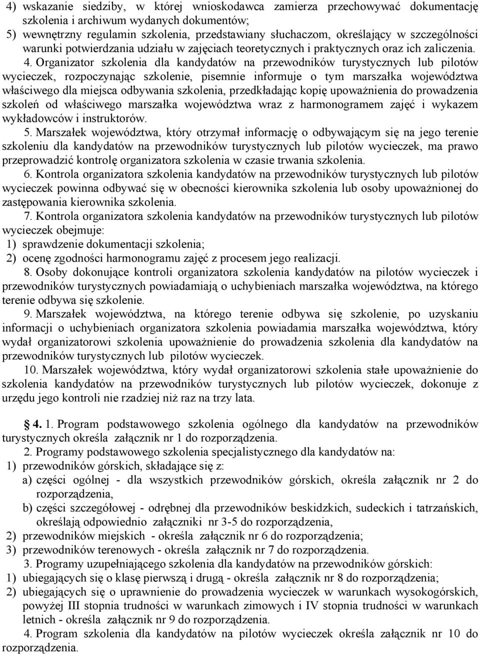 Organizator szkolenia dla kandydatów na przewodników turystycznych lub pilotów wycieczek, rozpoczynając szkolenie, pisemnie informuje o tym marszałka województwa właściwego dla miejsca odbywania