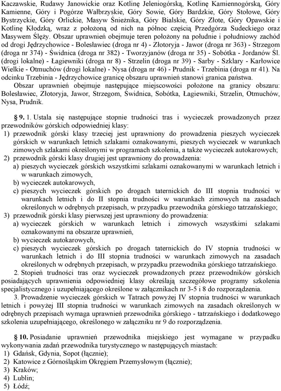 Obszar uprawnień obejmuje teren położony na południe i południowy zachód od drogi Jędrzychowice - Bolesławiec (droga nr 4) - Złotoryja - Jawor (droga nr 363) - Strzegom (droga nr 374) - Świdnica