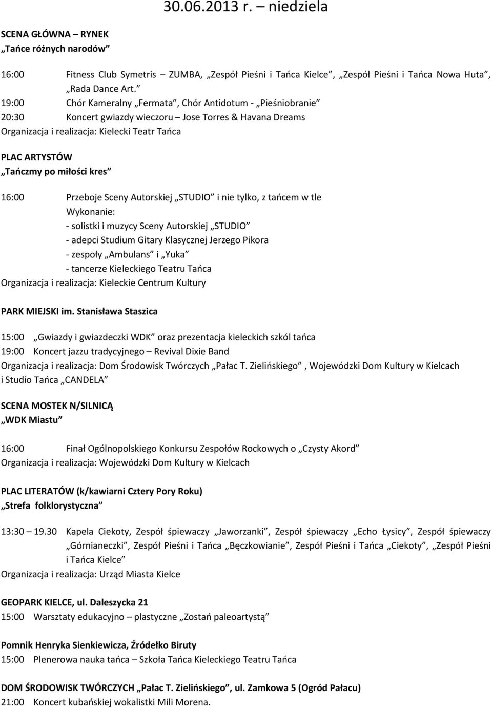 kres 16:00 Przeboje Sceny Autorskiej STUDIO i nie tylko, z tańcem w tle Wykonanie: - solistki i muzycy Sceny Autorskiej STUDIO - adepci Studium Gitary Klasycznej Jerzego Pikora - zespoły Ambulans i