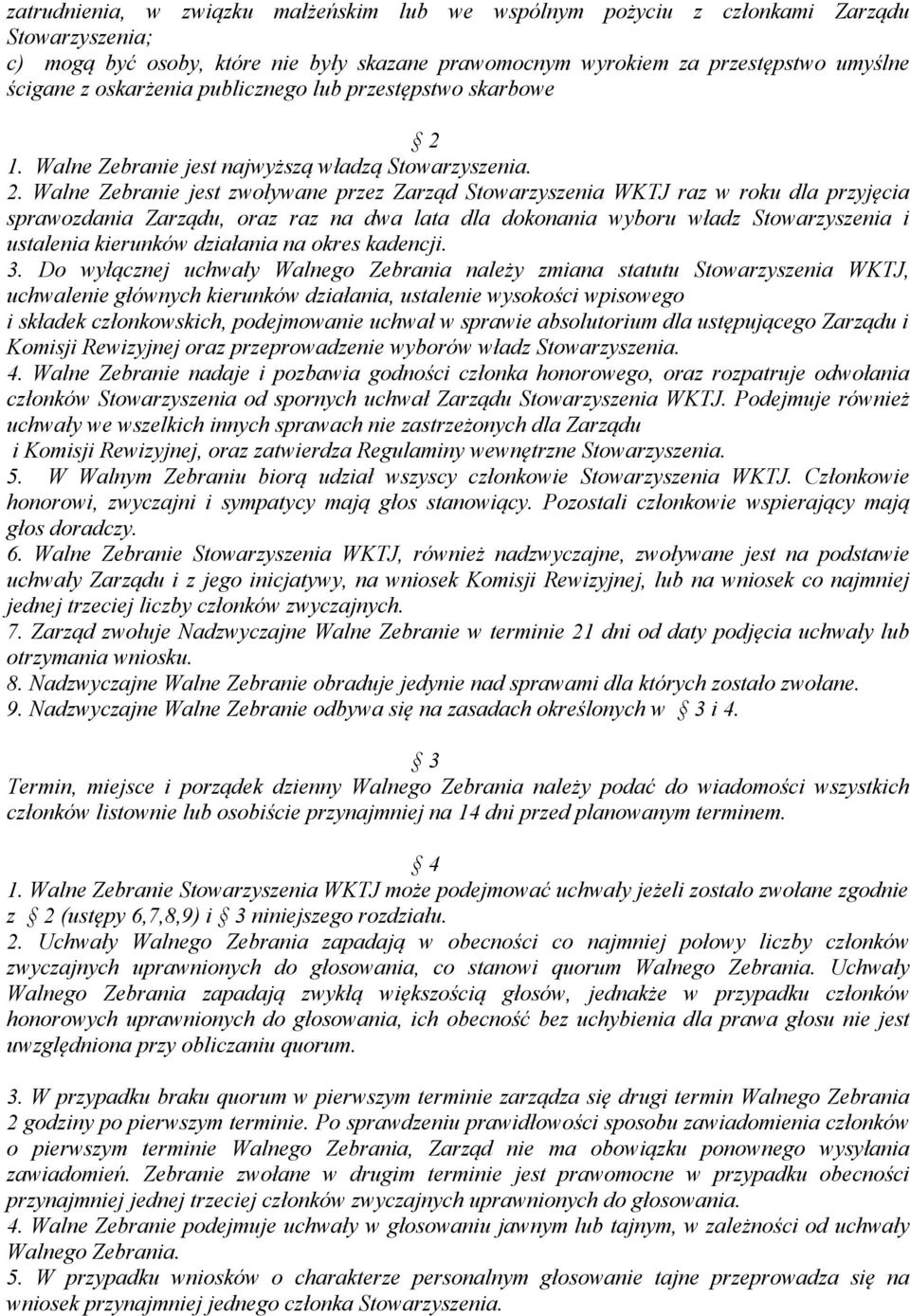 Walne Zebranie jest zwoływane przez Zarząd Stowarzyszenia WKTJ raz w roku dla przyjęcia sprawozdania Zarządu, oraz raz na dwa lata dla dokonania wyboru władz Stowarzyszenia i ustalenia kierunków