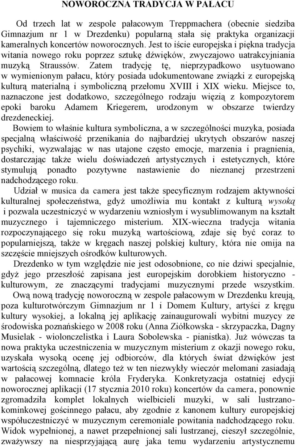 Zatem tradycję tę, nieprzypadkowo usytuowano w wymienionym pałacu, który posiada udokumentowane związki z europejską kulturą materialną i symboliczną przełomu XVIII i XIX wieku.