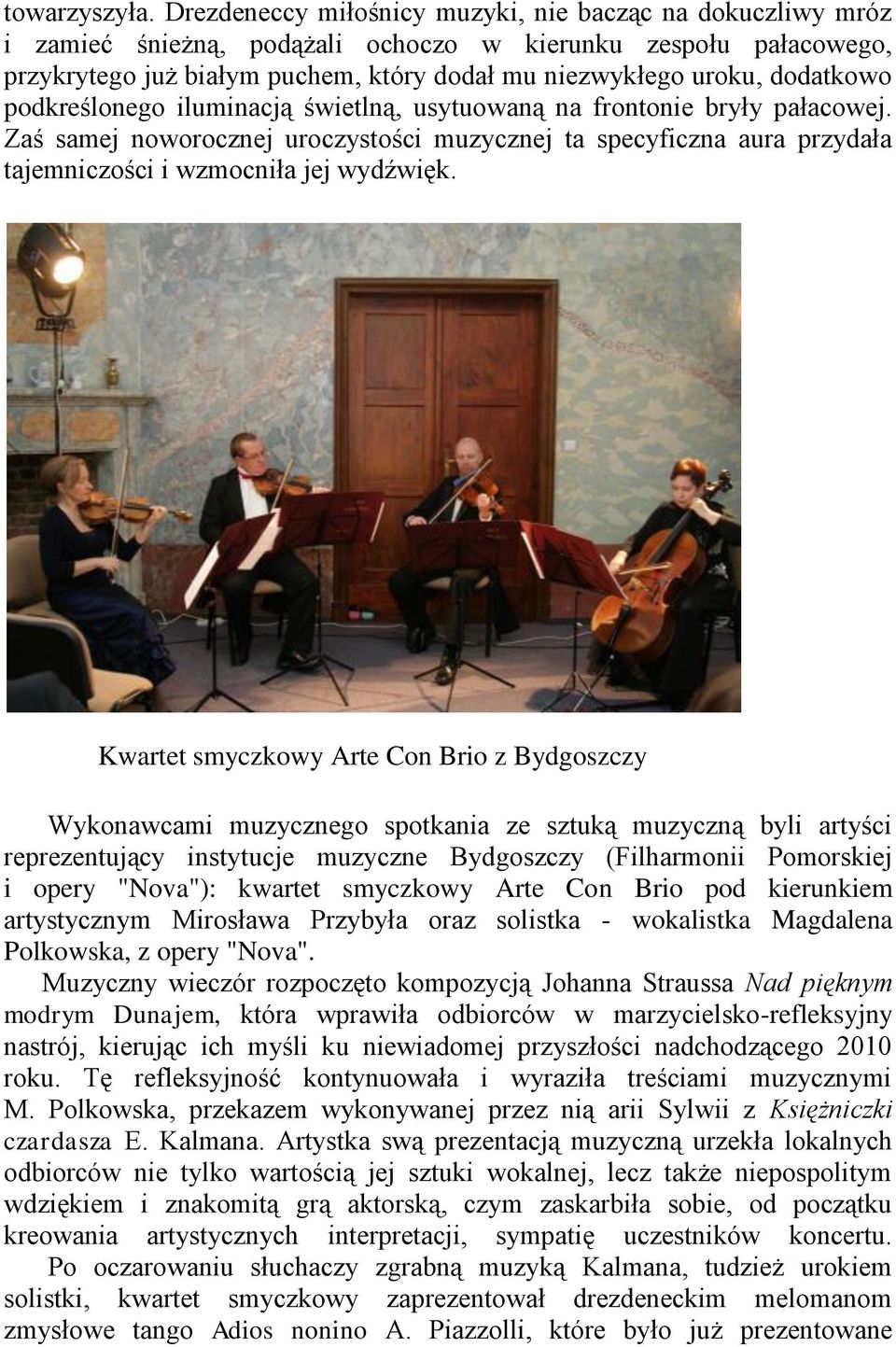 dodatkowo podkreślonego iluminacją świetlną, usytuowaną na frontonie bryły pałacowej. Zaś samej noworocznej uroczystości muzycznej ta specyficzna aura przydała tajemniczości i wzmocniła jej wydźwięk.