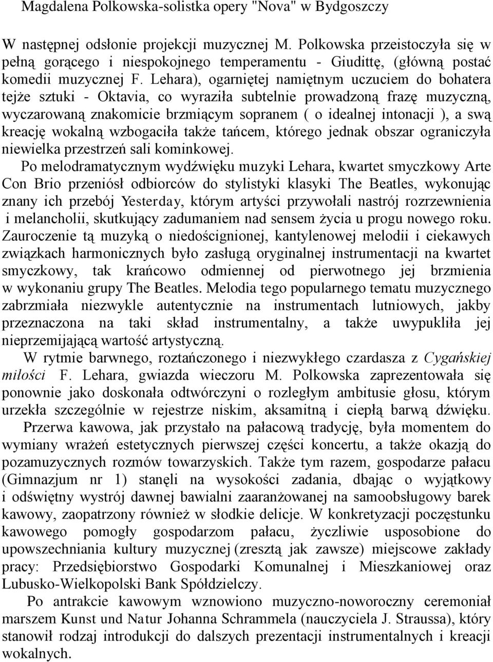Lehara), ogarniętej namiętnym uczuciem do bohatera tejże sztuki - Oktavia, co wyraziła subtelnie prowadzoną frazę muzyczną, wyczarowaną znakomicie brzmiącym sopranem ( o idealnej intonacji ), a swą