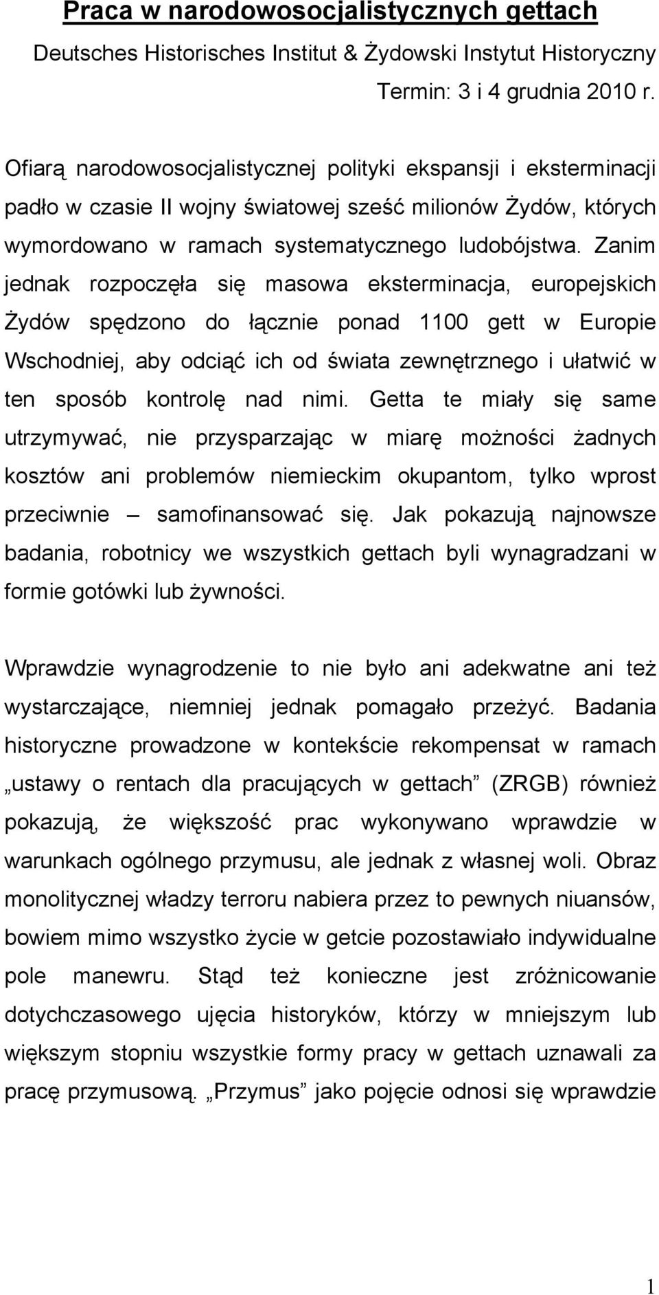 Zanim jednak rozpoczęła się masowa eksterminacja, europejskich Żydów spędzono do łącznie ponad 1100 gett w Europie Wschodniej, aby odciąć ich od świata zewnętrznego i ułatwić w ten sposób kontrolę