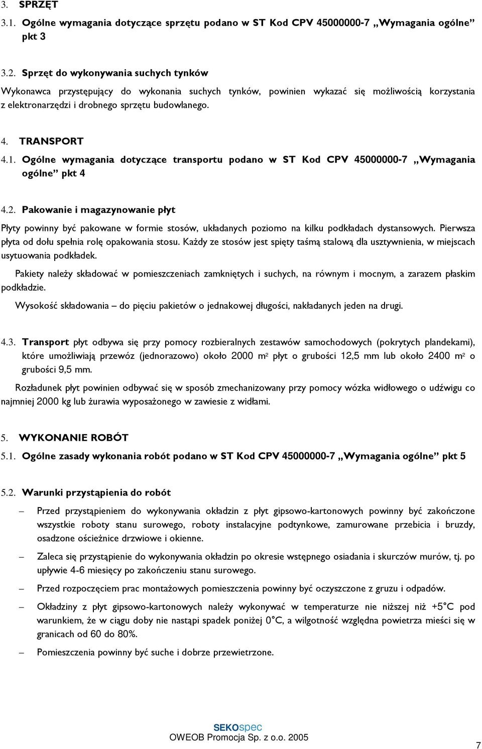 1. Ogólne wymagania dotyczące transportu podano w ST Kod CPV 45000000-7 Wymagania ogólne pkt 4 4.2.