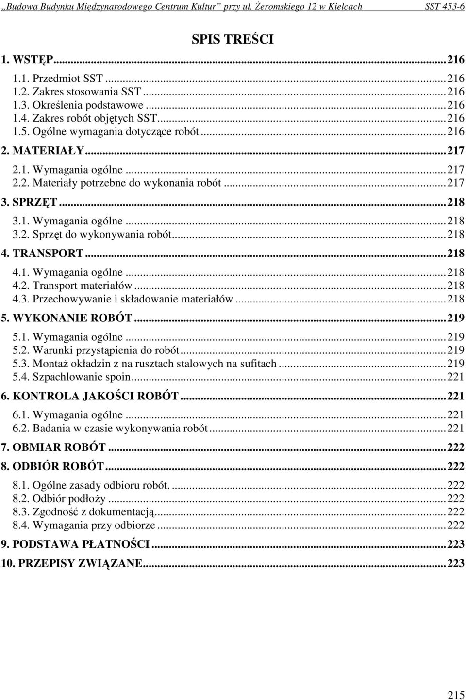..218 4.3. Przechowywanie i składowanie materiałów...218 5. WYKONANIE ROBÓT...219 5.1. Wymagania ogólne...219 5.2. Warunki przystąpienia do robót...219 5.3. MontaŜ okładzin z na rusztach stalowych na sufitach.