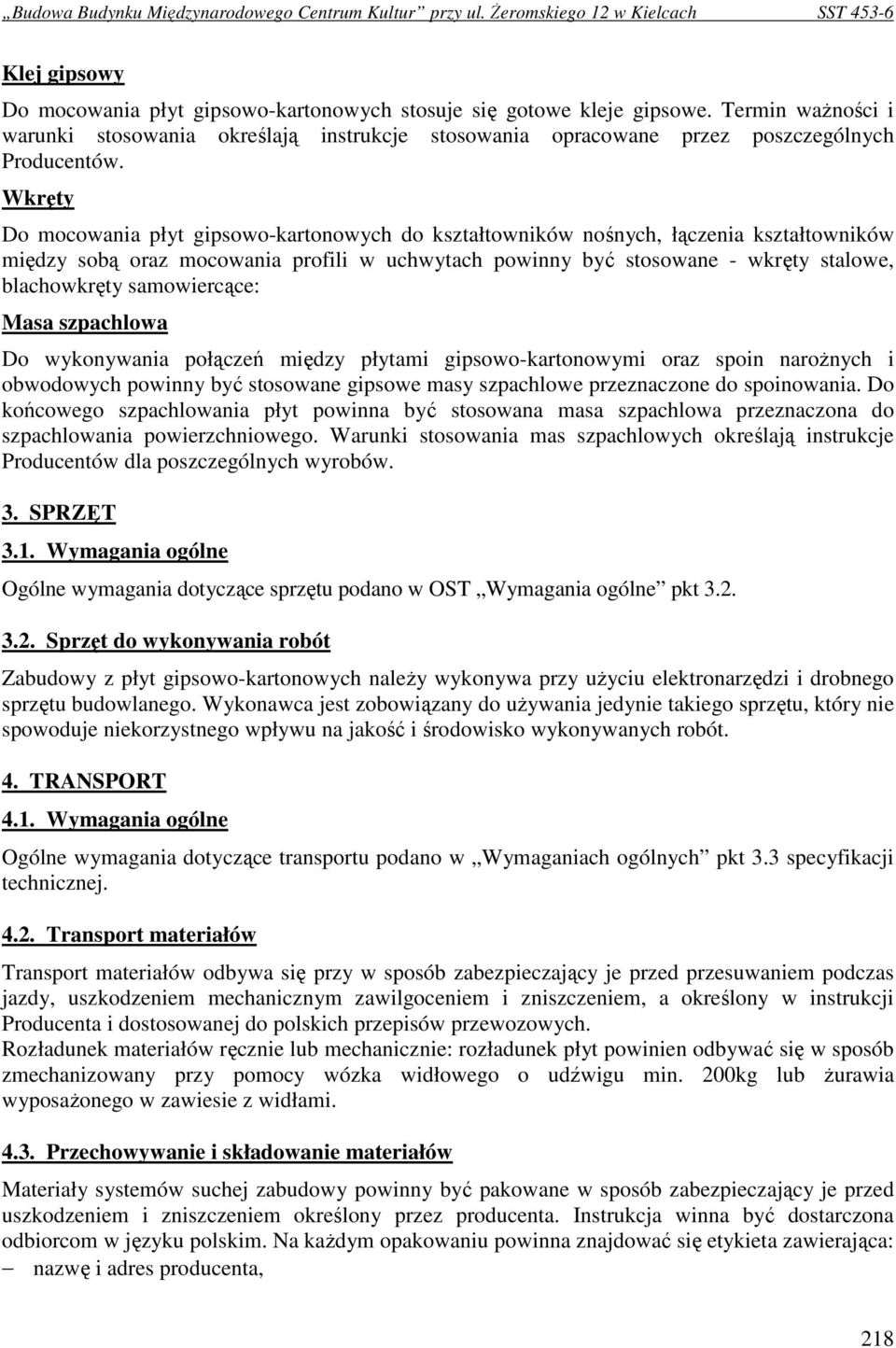 samowiercące: Masa szpachlowa Do wykonywania połączeń między płytami gipsowo-kartonowymi oraz spoin naroŝnych i obwodowych powinny być stosowane gipsowe masy szpachlowe przeznaczone do spoinowania.