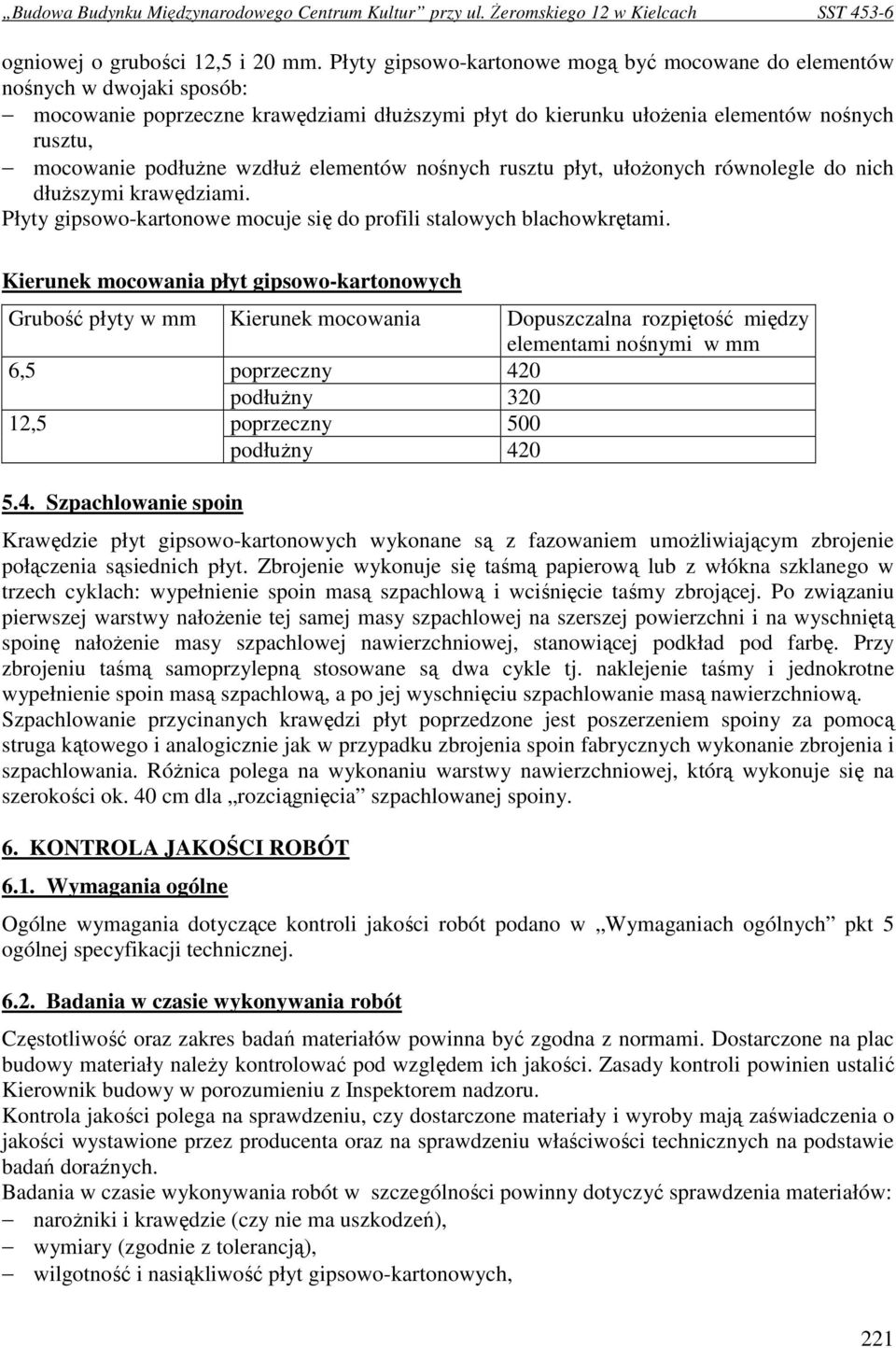 wzdłuŝ elementów nośnych rusztu płyt, ułoŝonych równolegle do nich dłuŝszymi krawędziami. Płyty gipsowo-kartonowe mocuje się do profili stalowych blachowkrętami.