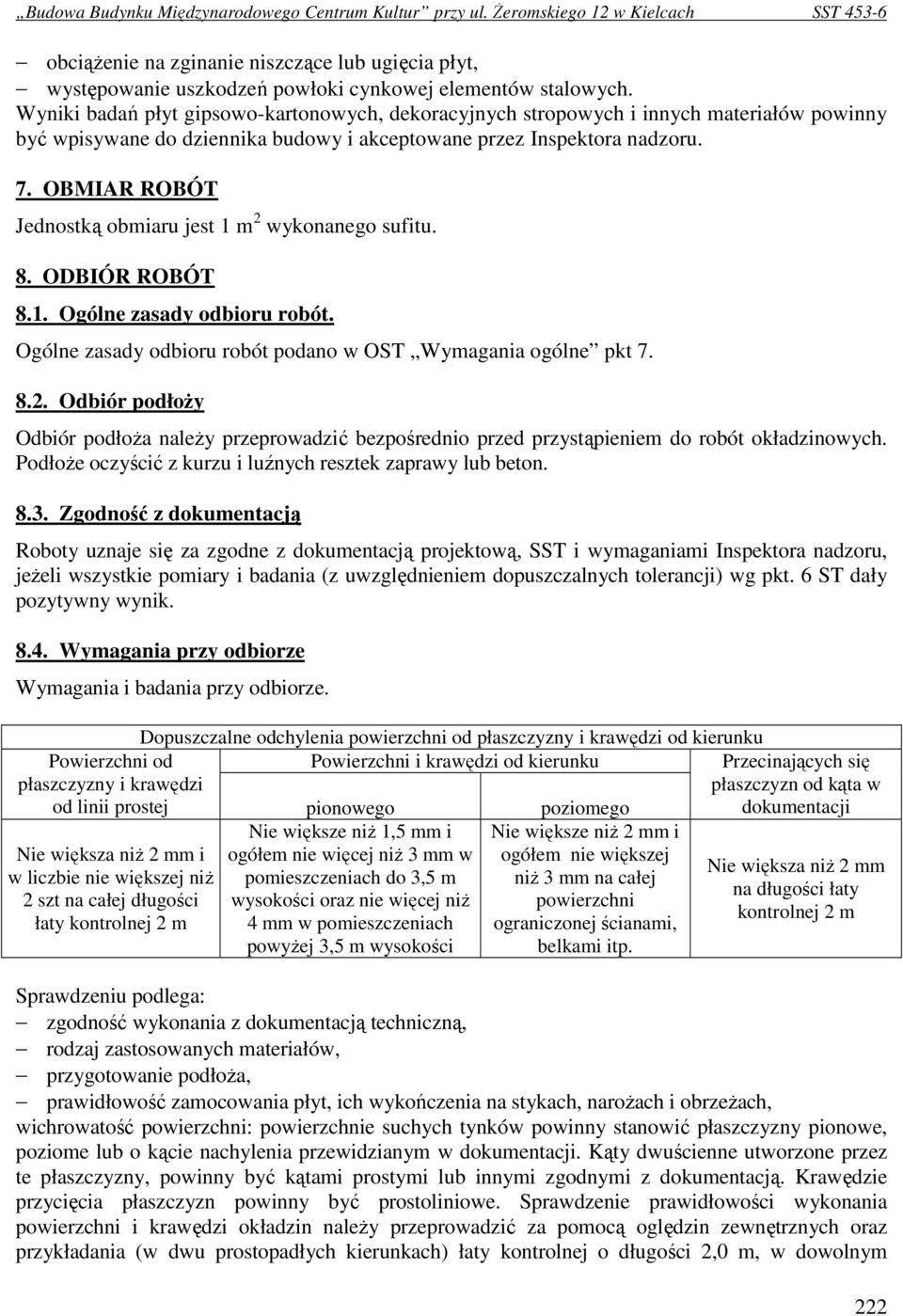 OBMIAR ROBÓT Jednostką obmiaru jest 1 m 2 wykonanego sufitu. 8. ODBIÓR ROBÓT 8.1. Ogólne zasady odbioru robót. Ogólne zasady odbioru robót podano w OST Wymagania ogólne pkt 7. 8.2. Odbiór podłoŝy Odbiór podłoŝa naleŝy przeprowadzić bezpośrednio przed przystąpieniem do robót okładzinowych.