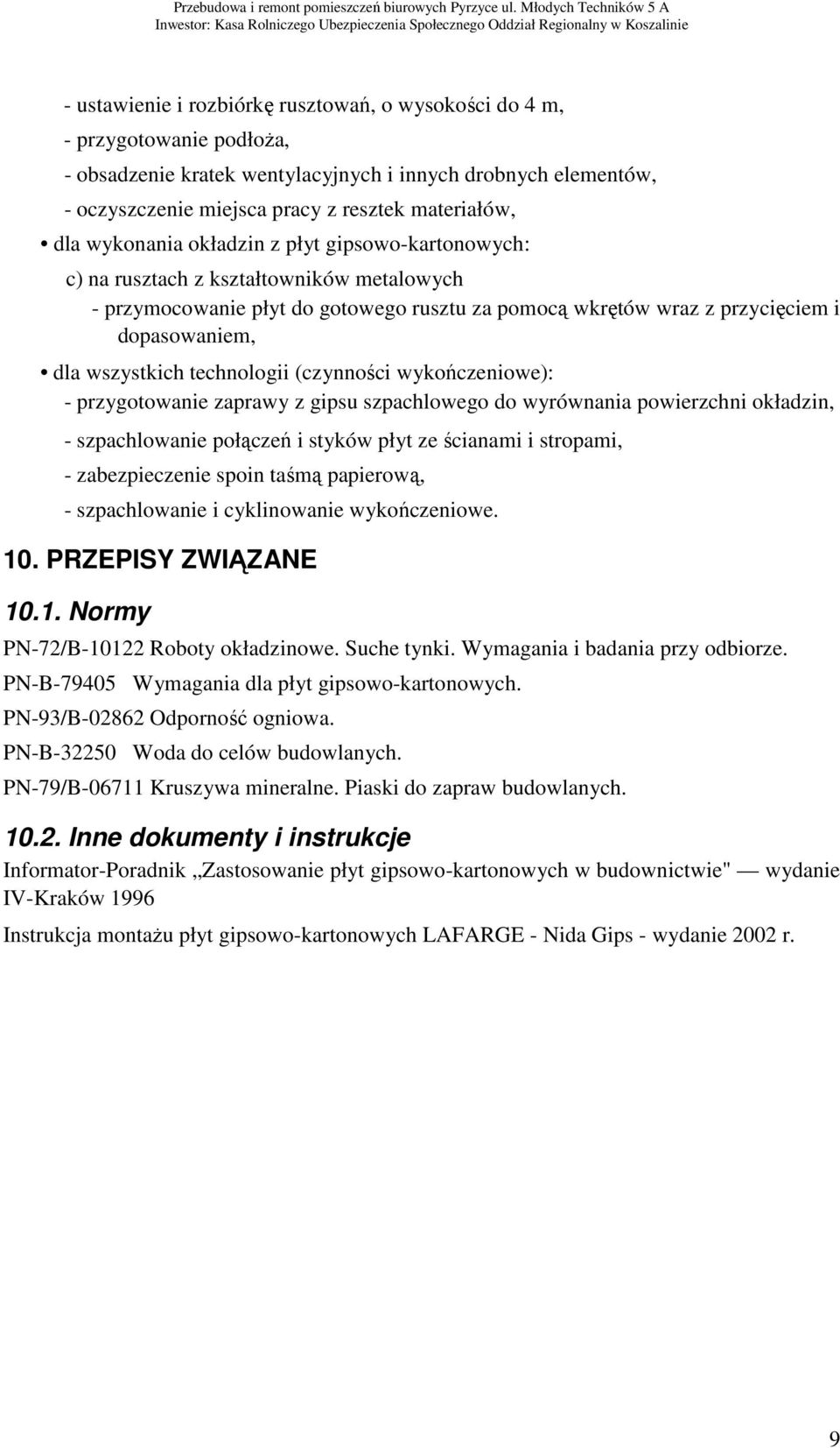 technologii (czynności wykończeniowe): - przygotowanie zaprawy z gipsu szpachlowego do wyrównania powierzchni okładzin, - szpachlowanie połączeń i styków płyt ze ścianami i stropami, - zabezpieczenie