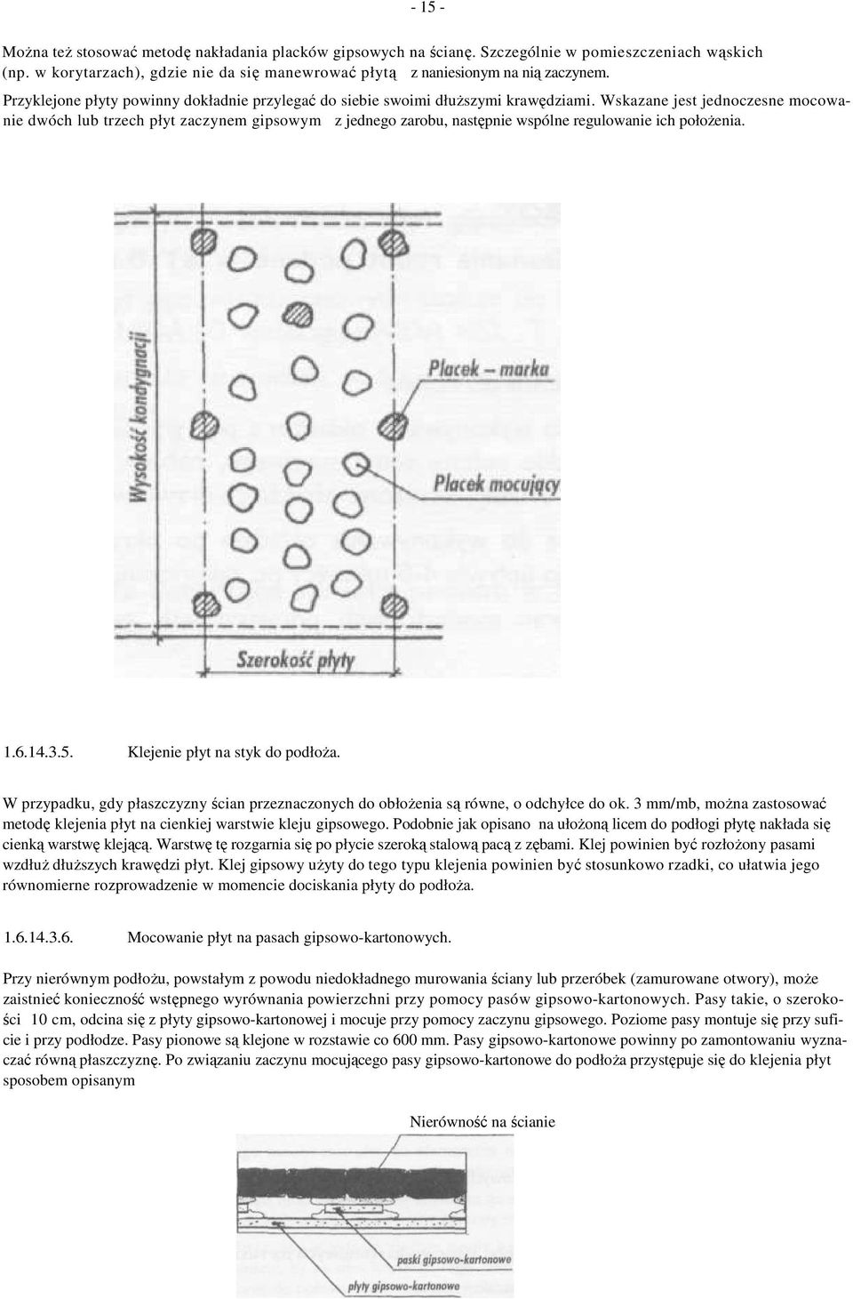 Wskazane jest jednoczesne mocowanie dwóch lub trzech płyt zaczynem gipsowym z jednego zarobu, następnie wspólne regulowanie ich położenia. 1.6.14.3.5. Klejenie płyt na styk do podłoża.