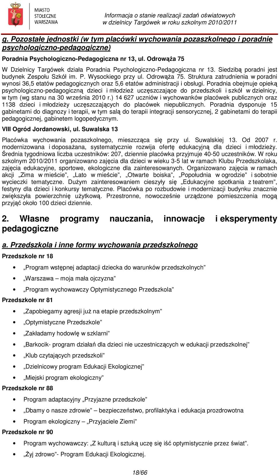 Struktura zatrudnienia w poradni wynosi 36,5 etatów pedagogicznych oraz 5,6 etatów administracji i obsługi.