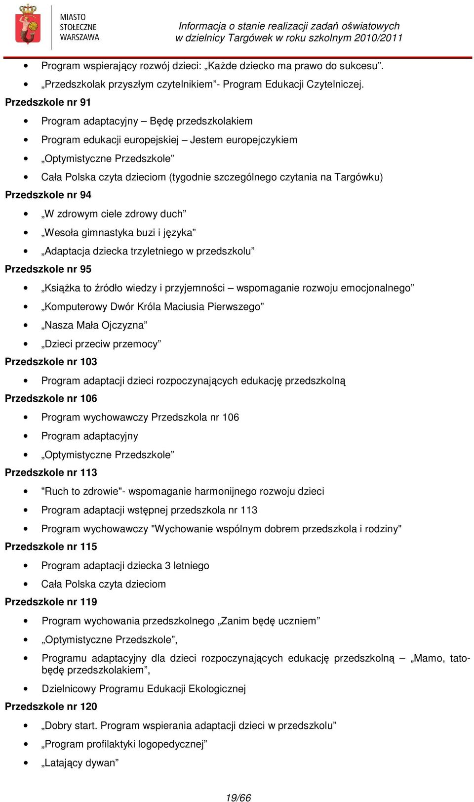 Targówku) Przedszkole nr 94 W zdrowym ciele zdrowy duch Wesoła gimnastyka buzi i języka Adaptacja dziecka trzyletniego w przedszkolu Przedszkole nr 95 Książka to źródło wiedzy i przyjemności