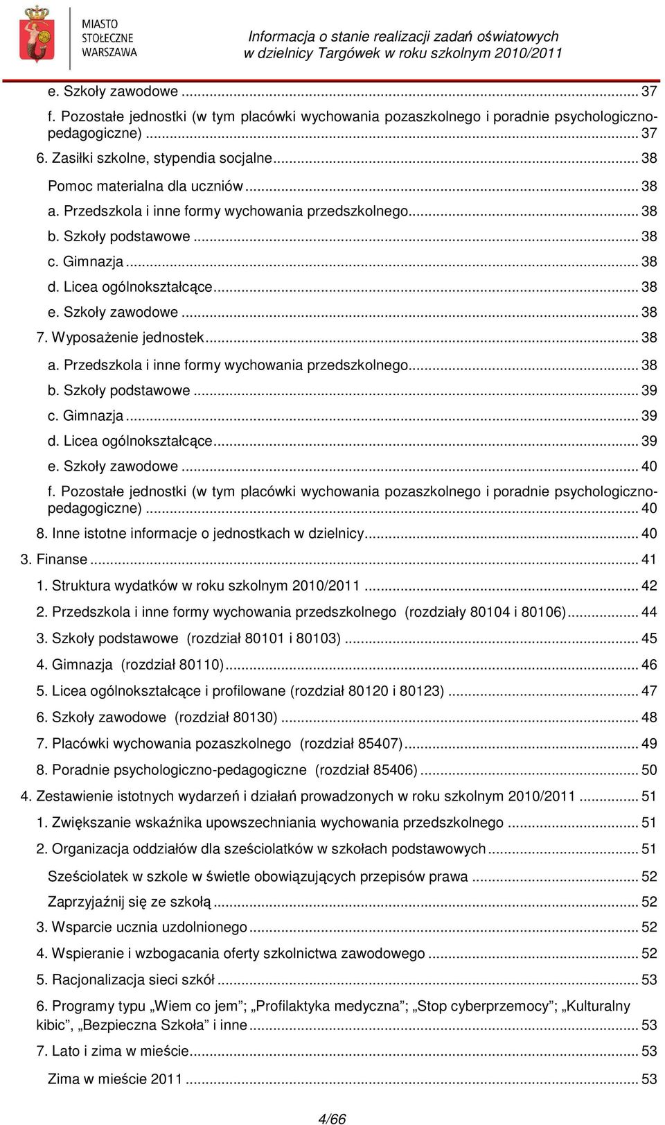 .. 38 7. Wyposażenie jednostek... 38 a. Przedszkola i inne formy wychowania przedszkolnego... 38 b. Szkoły podstawowe... 39 c. Gimnazja... 39 d. Licea ogólnokształcące... 39 e. Szkoły zawodowe... 40 f.