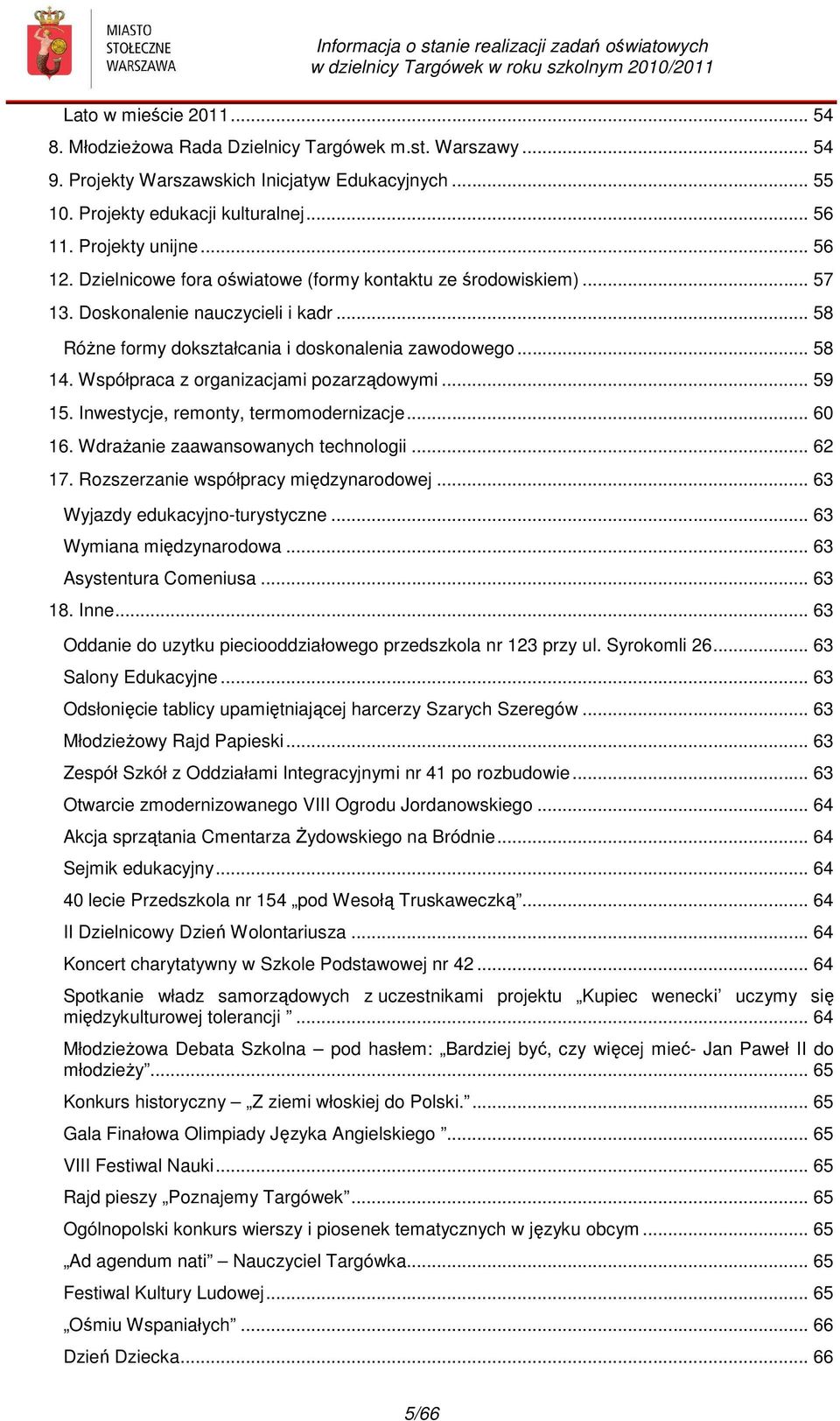 Współpraca z organizacjami pozarządowymi... 59 15. Inwestycje, remonty, termomodernizacje... 60 16. Wdrażanie zaawansowanych technologii... 62 17. Rozszerzanie współpracy międzynarodowej.