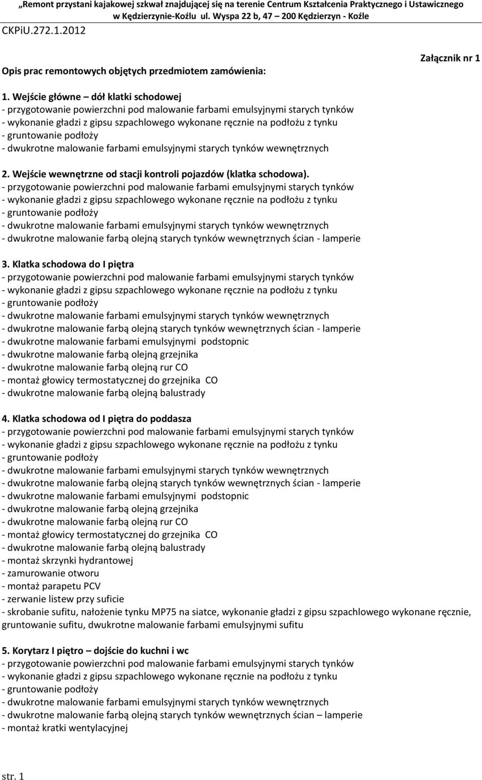 Klatka schodowa od I piętra do poddasza - dwukrotne malowanie farbami emulsyjnymi podstopnic - montaż głowicy termostatycznej do grzejnika CO - dwukrotne malowanie farbą olejną balustrady - montaż