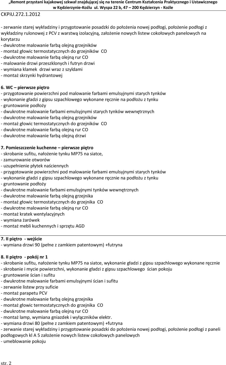 Pomieszczenie kuchenne pierwsze piętro - skrobanie sufitu, nałożenie tynku MP75 na siatce, - zamurowanie otworów - uzupełnienie płytek naściennych - dwukrotne malowanie farbami emulsyjnymi tynków