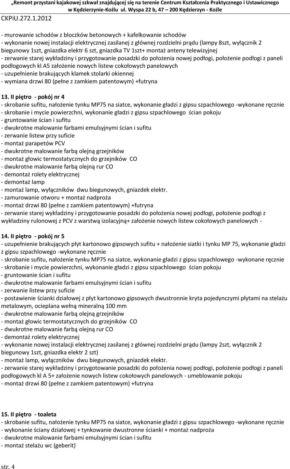 II piętro - pokój nr 4 - montaż parapetów PCV - demontaż rolety elektrycznej - demontaż lamp - montaż lamp, wyłączników dwu biegunowych, gniazdek elektr.