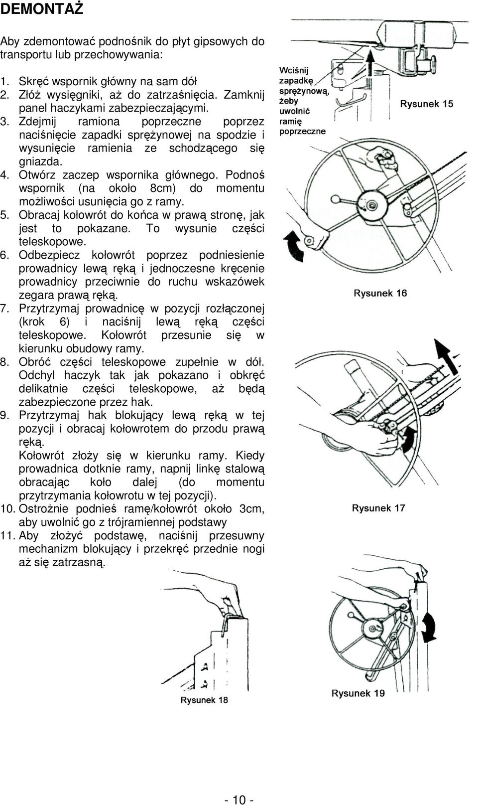Otwórz zaczep wspornika głównego. Podnoś wspornik (na około 8cm) do momentu moŝliwości usunięcia go z ramy. 5. Obracaj kołowrót do końca w prawą stronę, jak jest to pokazane.
