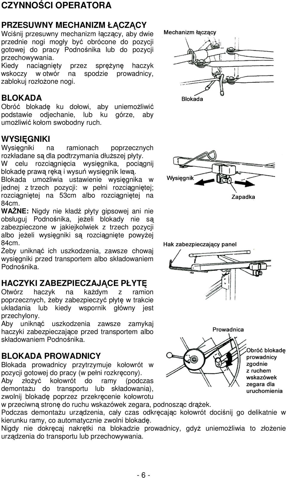 BLOKADA Obróć blokadę ku dołowi, aby uniemoŝliwić podstawie odjechanie, lub ku górze, aby umoŝliwić kołom swobodny ruch.