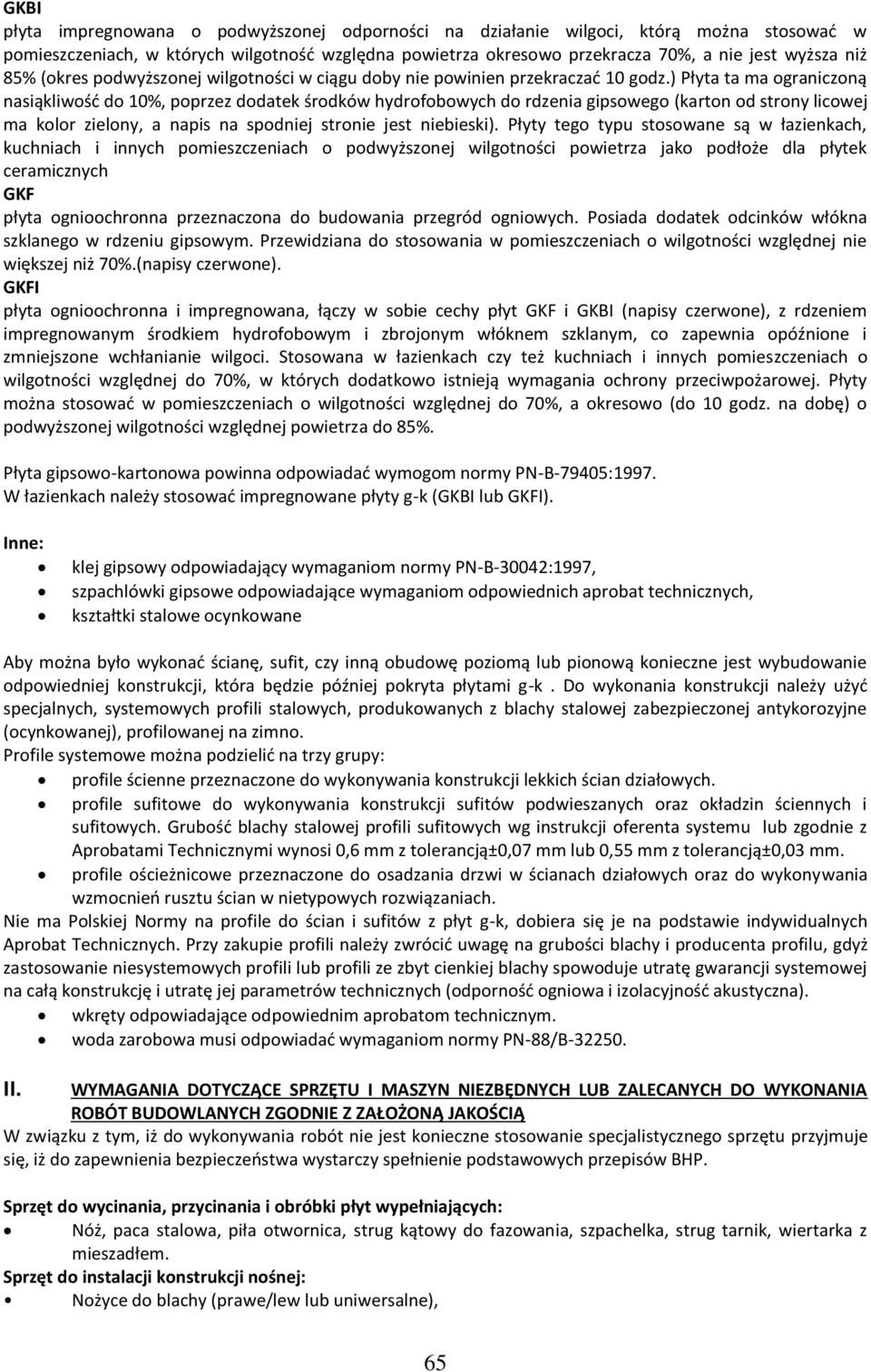 ) Płyta ta ma ograniczoną nasiąkliwość do 10%, poprzez dodatek środków hydrofobowych do rdzenia gipsowego (karton od strony licowej ma kolor zielony, a napis na spodniej stronie jest niebieski).