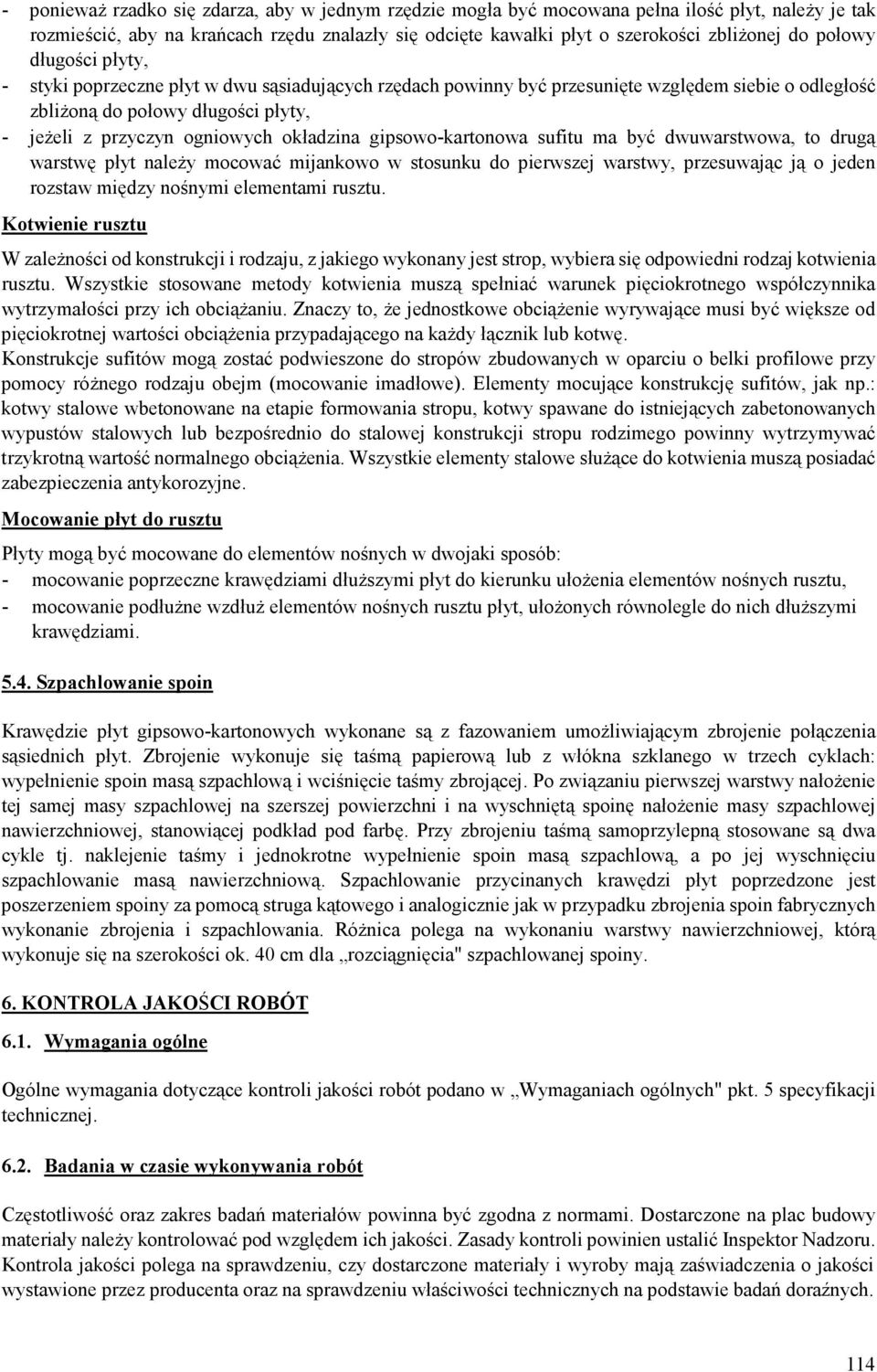 okładzina gipsowo-kartonowa sufitu ma być dwuwarstwowa, to drugą warstwę płyt należy mocować mijankowo w stosunku do pierwszej warstwy, przesuwając ją o jeden rozstaw między nośnymi elementami rusztu.