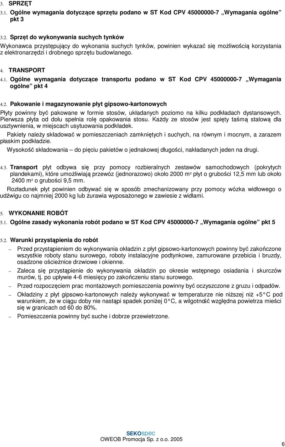 1. Ogólne wymagania dotyczące transportu podano w ST Kod CPV 45000000-7 Wymagania ogólne pkt 4 4.2.