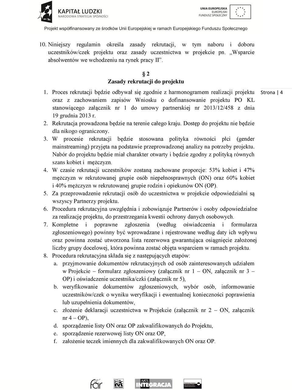 Proces rekrutacji będzie odbywał się zgodnie z harmonogramem realizacji projektu oraz z zachowaniem zapisów Wniosku o dofinansowanie projektu PO KL stanowiącego załącznik nr 1 do umowy partnerskiej