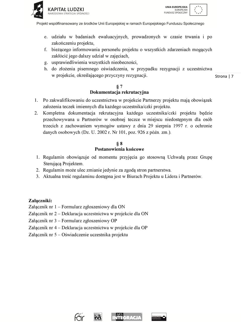 do złożenia pisemnego oświadczenia, w przypadku rezygnacji z uczestnictwa w projekcie, określającego przyczyny rezygnacji. 7 Dokumentacja rekrutacyjna 1.