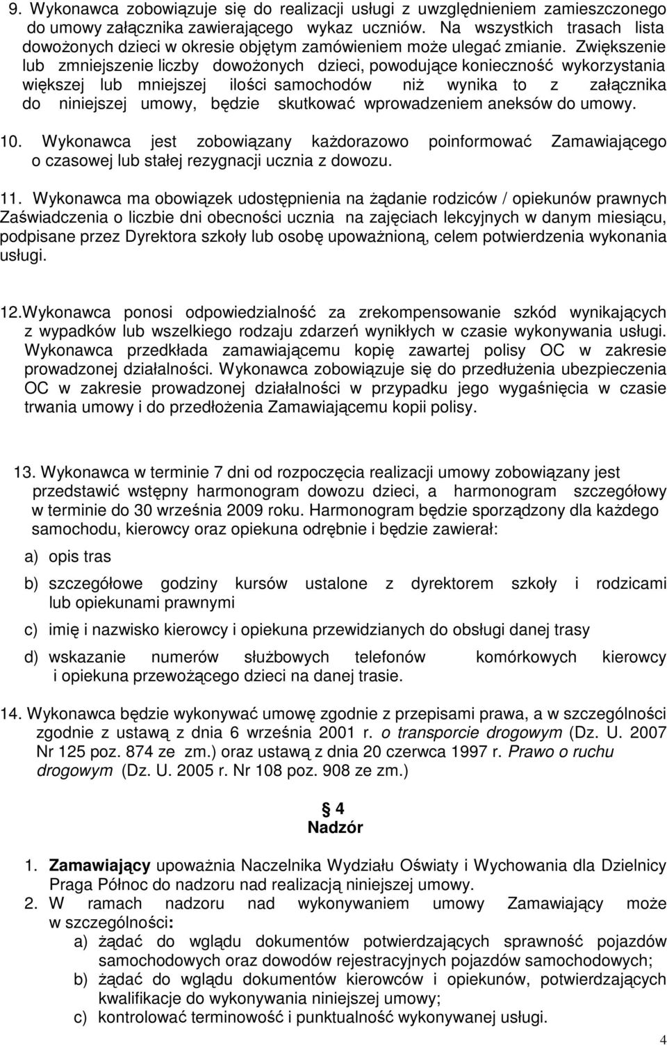 Zwiększenie lub zmniejszenie liczby dowoŝonych dzieci, powodujące konieczność wykorzystania większej lub mniejszej ilości samochodów niŝ wynika to z załącznika do niniejszej umowy, będzie skutkować