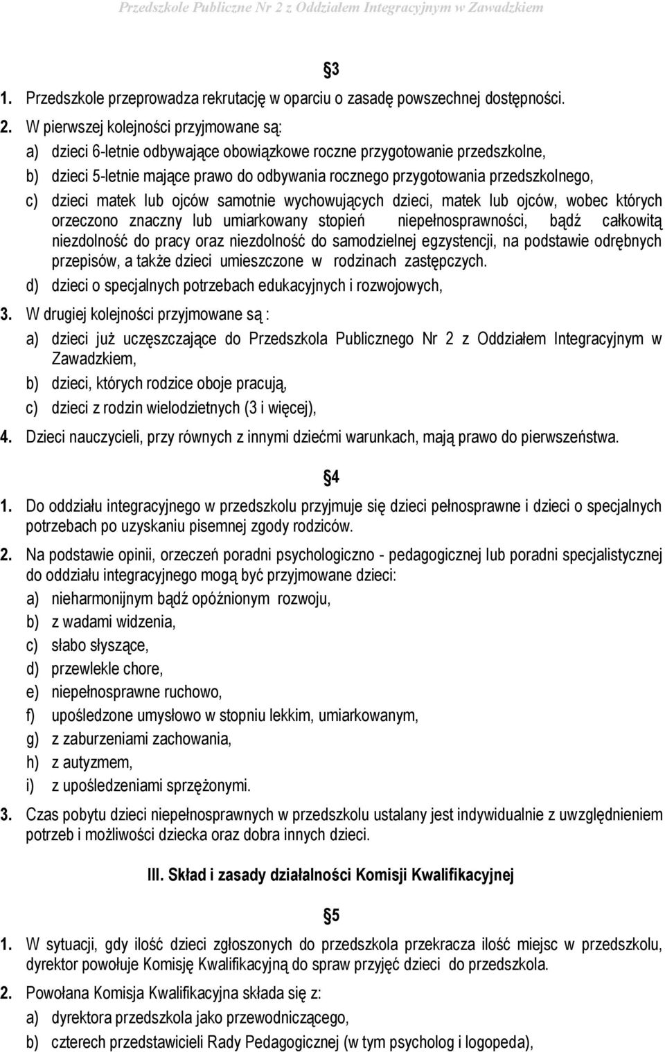 c) dzieci matek lub ojców samotnie wychowujących dzieci, matek lub ojców, wobec których orzeczono znaczny lub umiarkowany stopień niepełnosprawności, bądź całkowitą niezdolność do pracy oraz