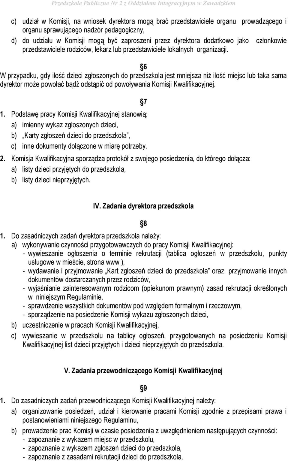 6 W przypadku, gdy ilość dzieci zgłoszonych do przedszkola jest mniejsza niż ilość miejsc lub taka sama dyrektor może powołać bądź odstąpić od powoływania Komisji Kwalifikacyjnej. 1.