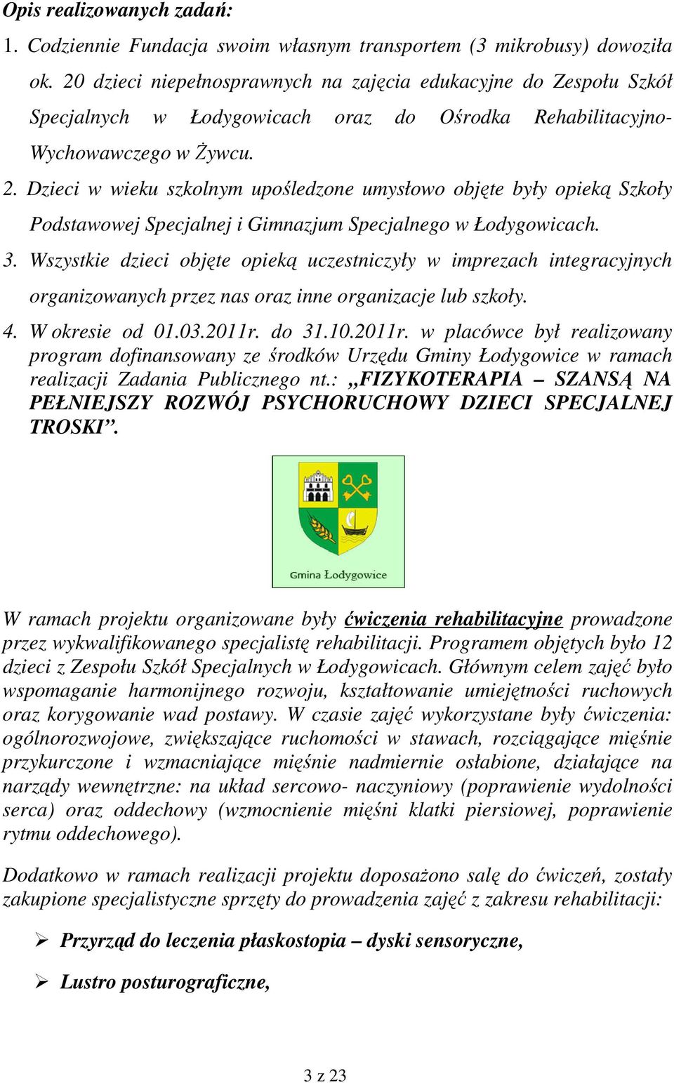Dzieci w wieku szkolnym upośledzone umysłowo objęte były opieką Szkoły Podstawowej Specjalnej i Gimnazjum Specjalnego w Łodygowicach. 3.