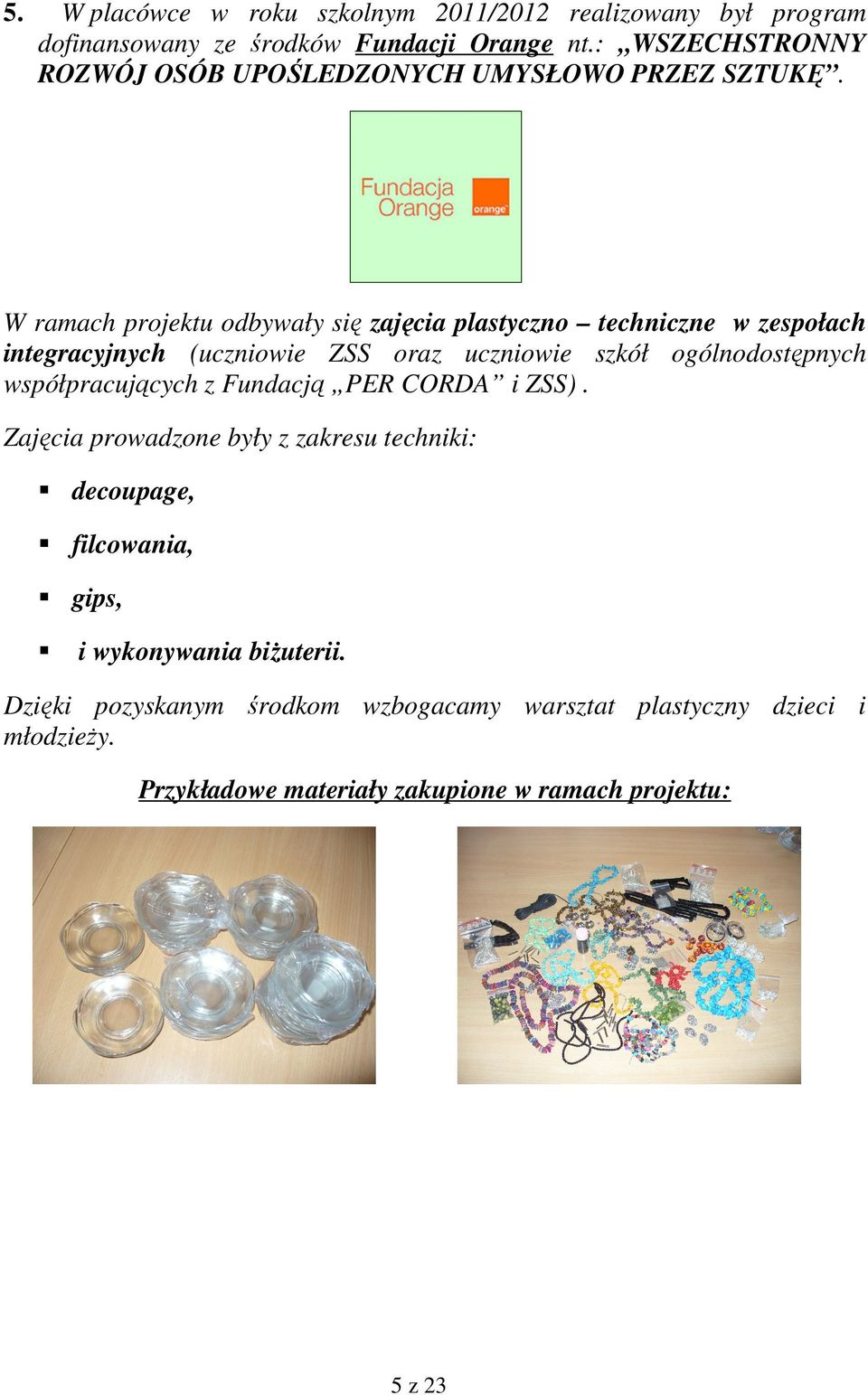 W ramach projektu odbywały się zajęcia plastyczno techniczne w zespołach integracyjnych (uczniowie ZSS oraz uczniowie szkół ogólnodostępnych