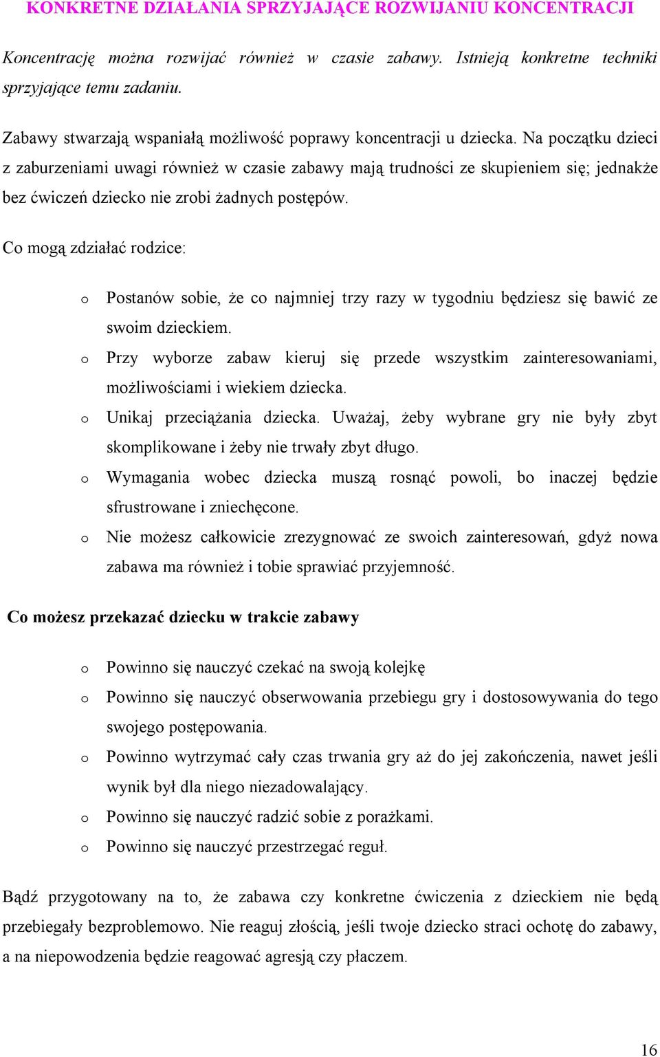 Na pczątku dzieci z zaburzeniami uwagi również w czasie zabawy mają trudnści ze skupieniem się; jednakże bez ćwiczeń dzieck nie zrbi żadnych pstępów.