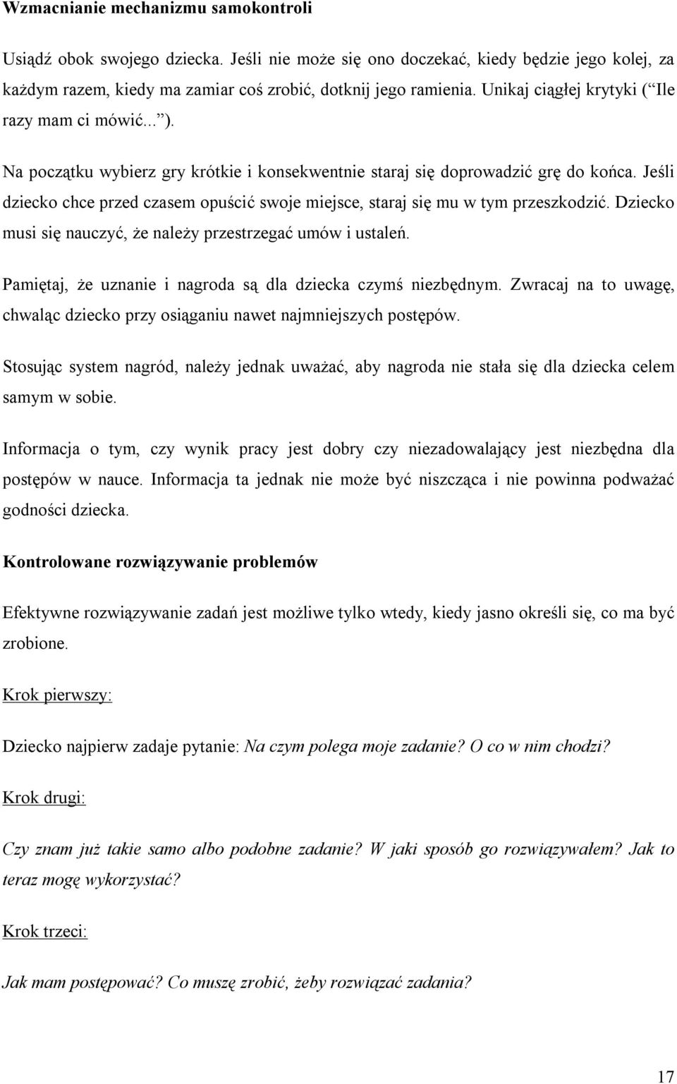 Jeśli dzieck chce przed czasem puścić swje miejsce, staraj się mu w tym przeszkdzić. Dzieck musi się nauczyć, że należy przestrzegać umów i ustaleń.