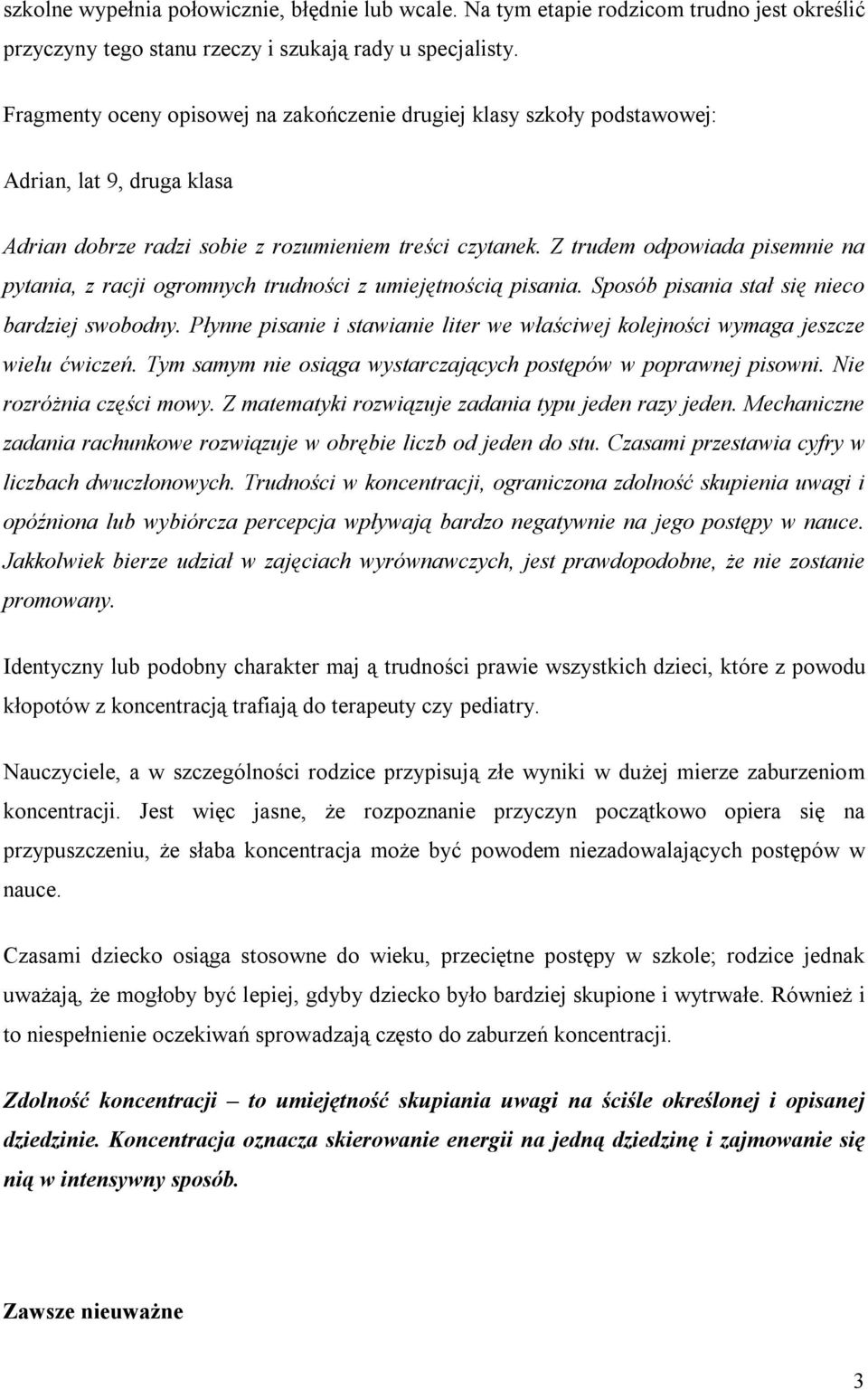 Z trudem dpwiada pisemnie na pytania, z racji grmnych trudnści z umiejętnścią pisania. Spsób pisania stał się niec bardziej swbdny.